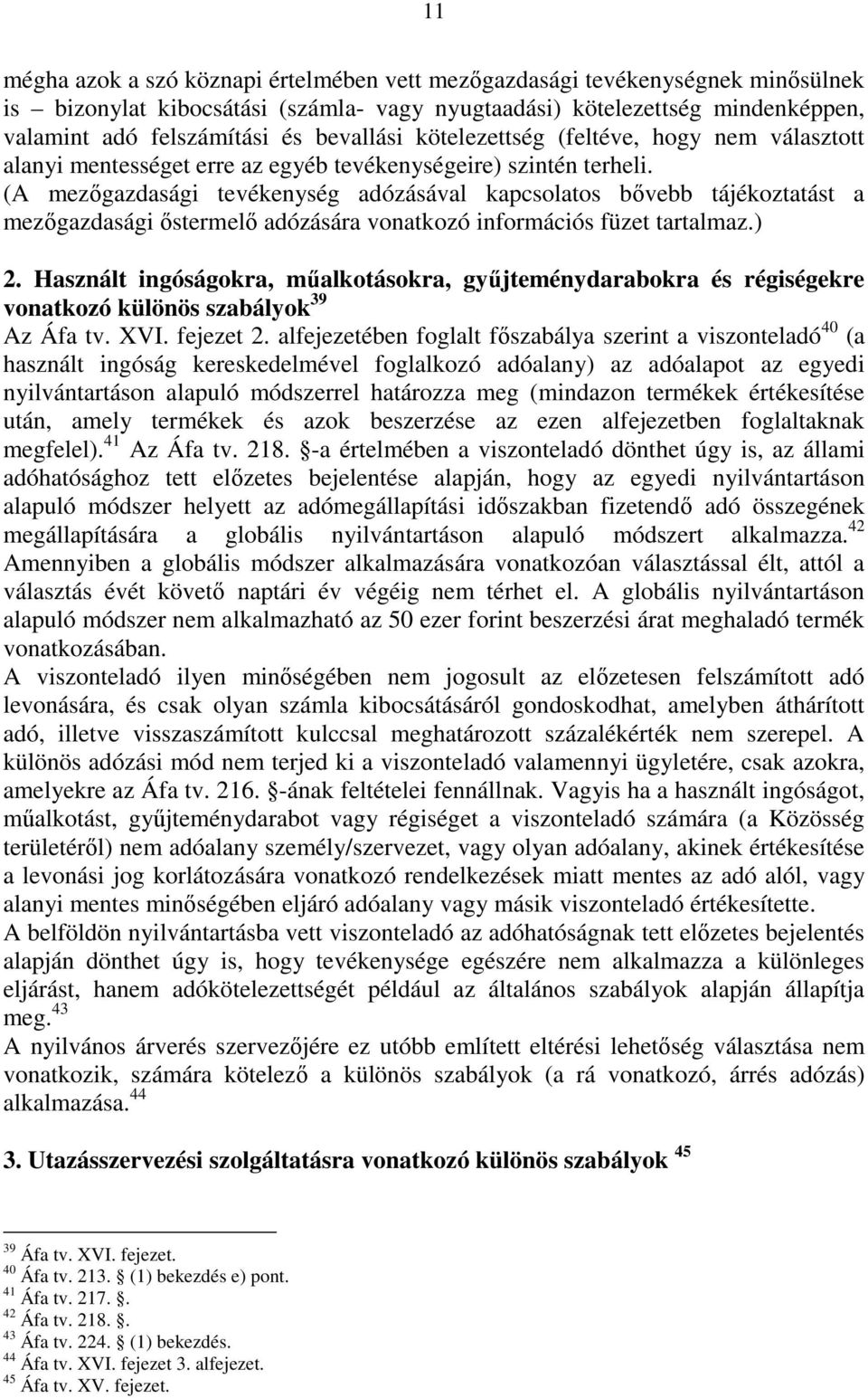 (A mezıgazdasági tevékenység adózásával kapcsolatos bıvebb tájékoztatást a mezıgazdasági ıstermelı adózására vonatkozó információs füzet tartalmaz.) 2.