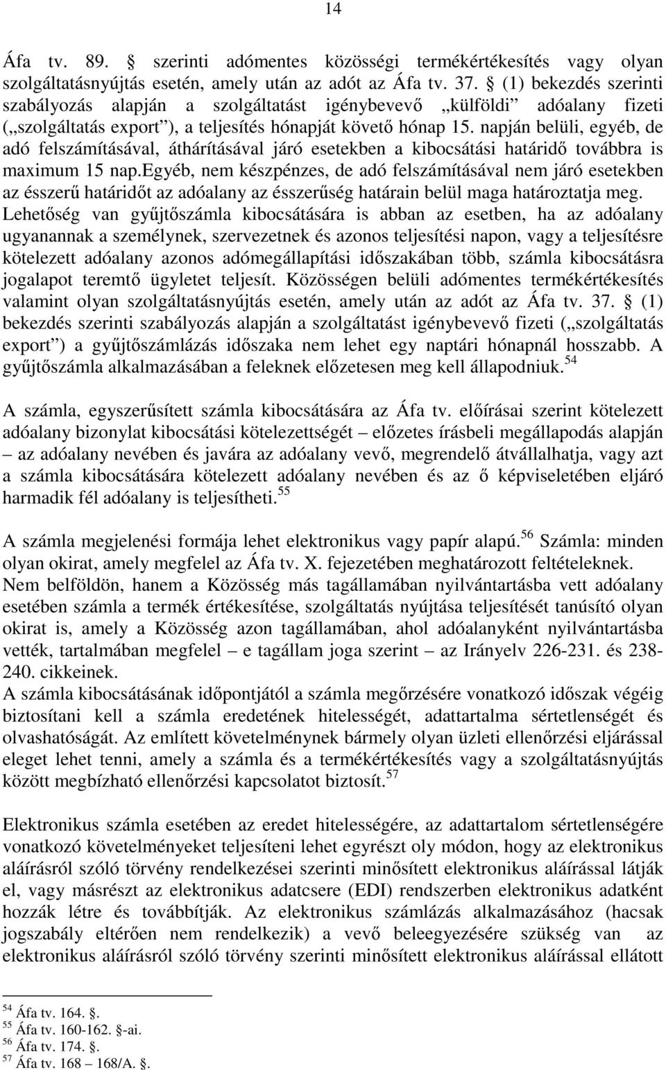 napján belüli, egyéb, de adó felszámításával, áthárításával járó esetekben a kibocsátási határidı továbbra is maximum 15 nap.