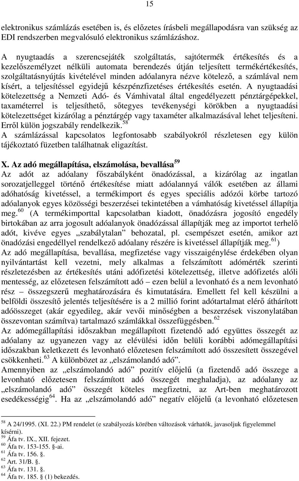 adóalanyra nézve kötelezı, a számlával nem kísért, a teljesítéssel egyidejő készpénzfizetéses értékesítés esetén.