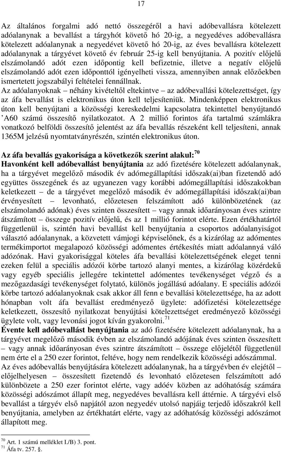 A pozitív elıjelő elszámolandó adót ezen idıpontig kell befizetnie, illetve a negatív elıjelő elszámolandó adót ezen idıponttól igényelheti vissza, amennyiben annak elızıekben ismertetett jogszabályi