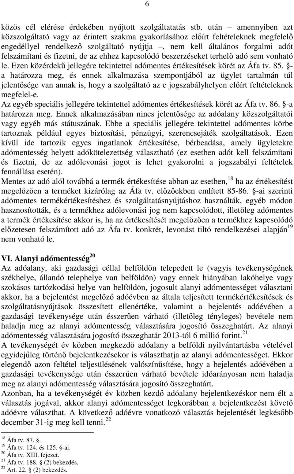 fizetni, de az ehhez kapcsolódó beszerzéseket terhelı adó sem vonható le. Ezen közérdekő jellegére tekintettel adómentes értékesítések körét az Áfa tv. 85.