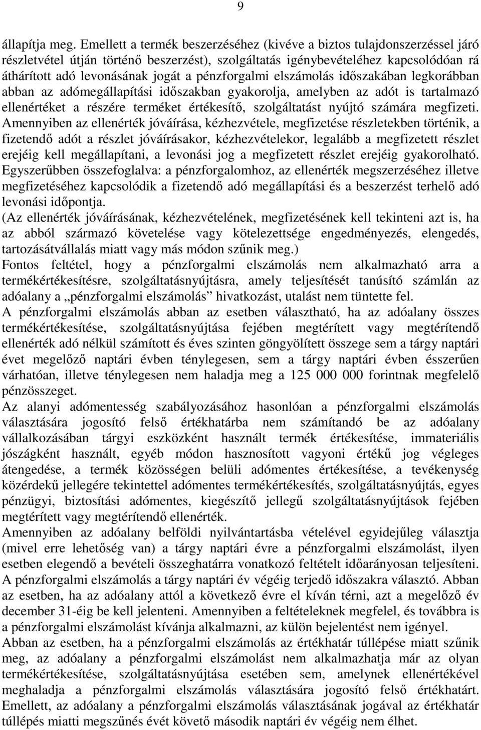 pénzforgalmi elszámolás idıszakában legkorábban abban az adómegállapítási idıszakban gyakorolja, amelyben az adót is tartalmazó ellenértéket a részére terméket értékesítı, szolgáltatást nyújtó