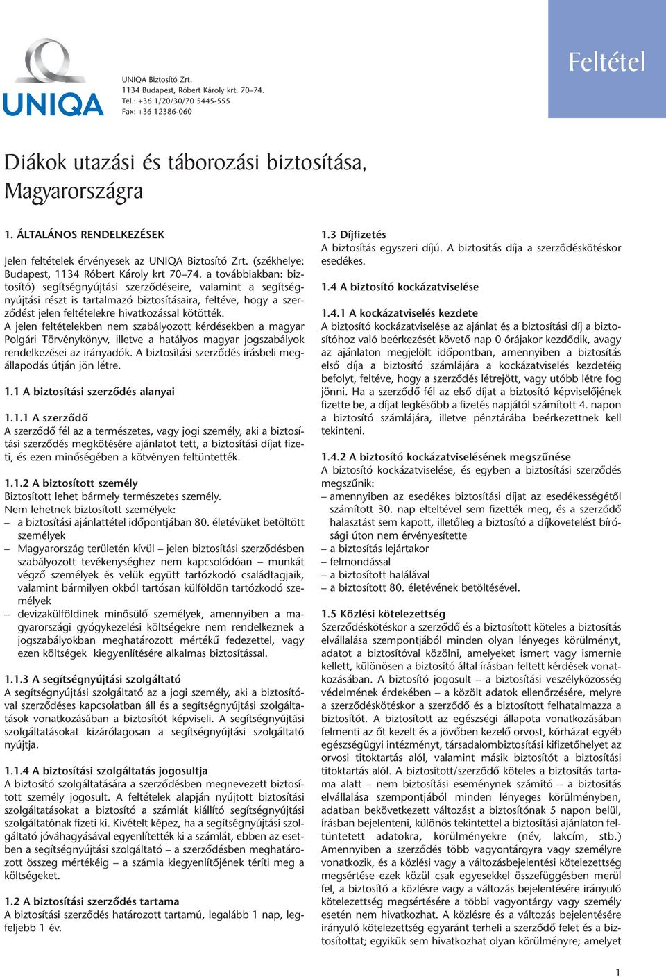 a továbbiakban: biztosító) segítségnyújtási szerződéseire, valamint a segítség - nyújtási részt is tartalmazó biztosításaira, feltéve, hogy a szer - ződést jelen feltételekre hivatkozással kötötték.