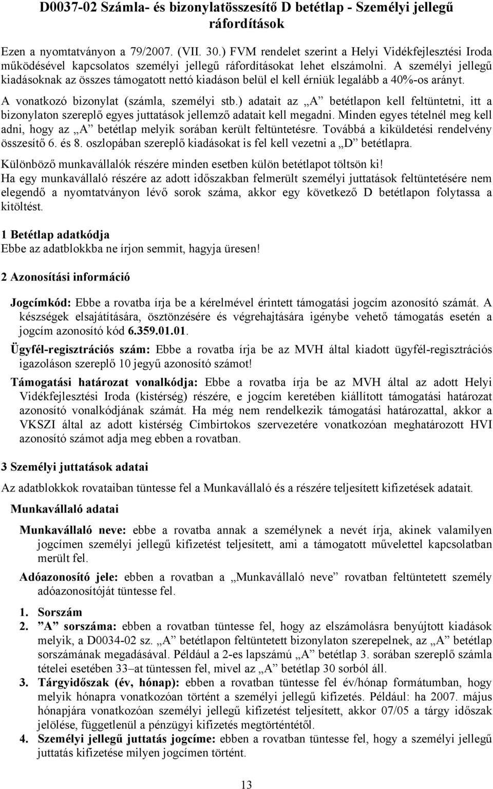 A személyi jellegű kiadásoknak az összes támogatott nettó kiadáson belül el kell érniük legalább a 40%-os arányt. A vonatkozó bizonylat (számla, személyi stb.