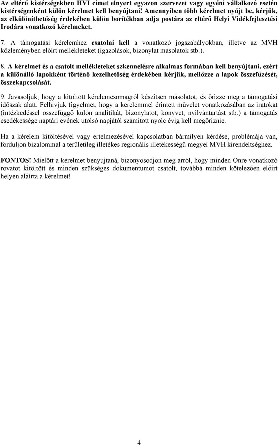 A támogatási kérelemhez csatolni kell a vonatkozó jogszabályokban, illetve az MVH közleményben előírt mellékleteket (igazolások, bizonylat másolatok stb.). 8.