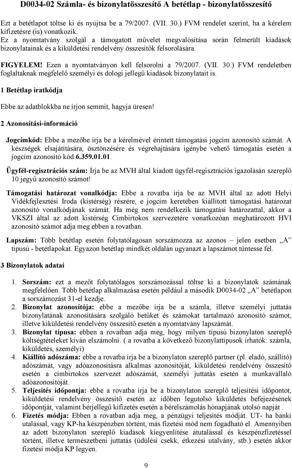 Ezen a nyomtatványon kell felsorolni a 79/2007. (VII. 30.) FVM rendeletben foglaltaknak megfelelő személyi és dologi jellegű kiadások bizonylatait is.