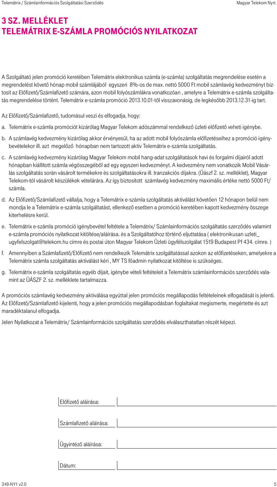 nettó 5000 Ft mobil számlavég kedvezményt biztosít az Előfizető/Számlafizető számára, azon mobil folyószámlákra vonatkozóan, amelyre a Telemátrix e-számla szolgáltatás megrendelése történt.