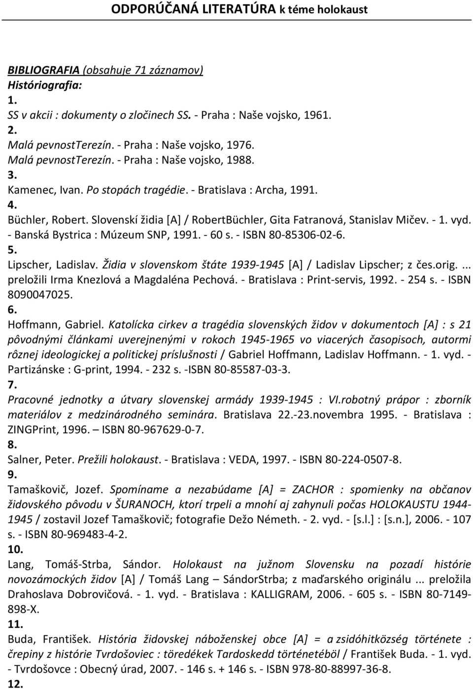 Slovenskí židia [A] / RobertBüchler, Gita Fatranová, Stanislav Mičev. - 1. vyd. - Banská Bystrica : Múzeum SNP, 1991. - 60 s. - ISBN 80-85306-02-6. 5. Lipscher, Ladislav.