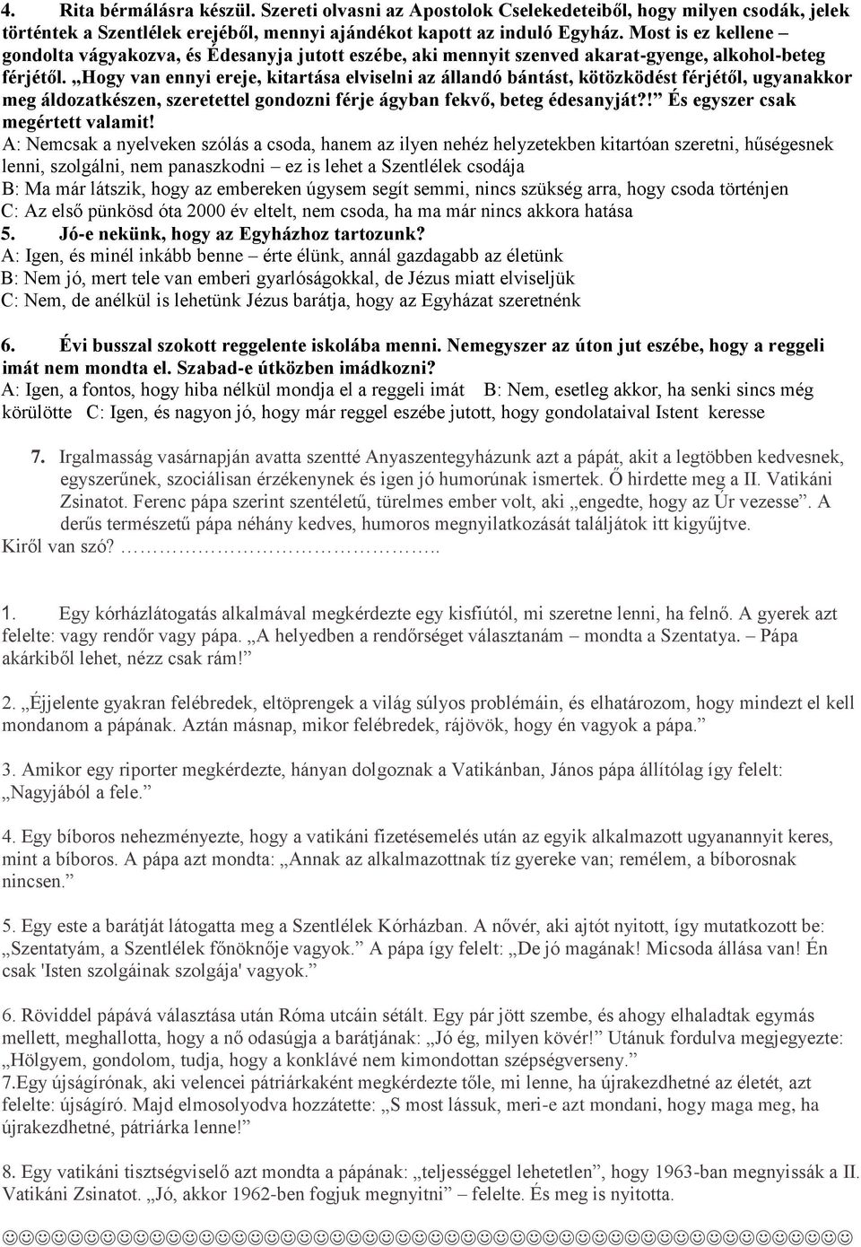 Hogy van ennyi ereje, kitartása elviselni az állandó bántást, kötözködést férjétől, ugyanakkor meg áldozatkészen, szeretettel gondozni férje ágyban fekvő, beteg édesanyját?