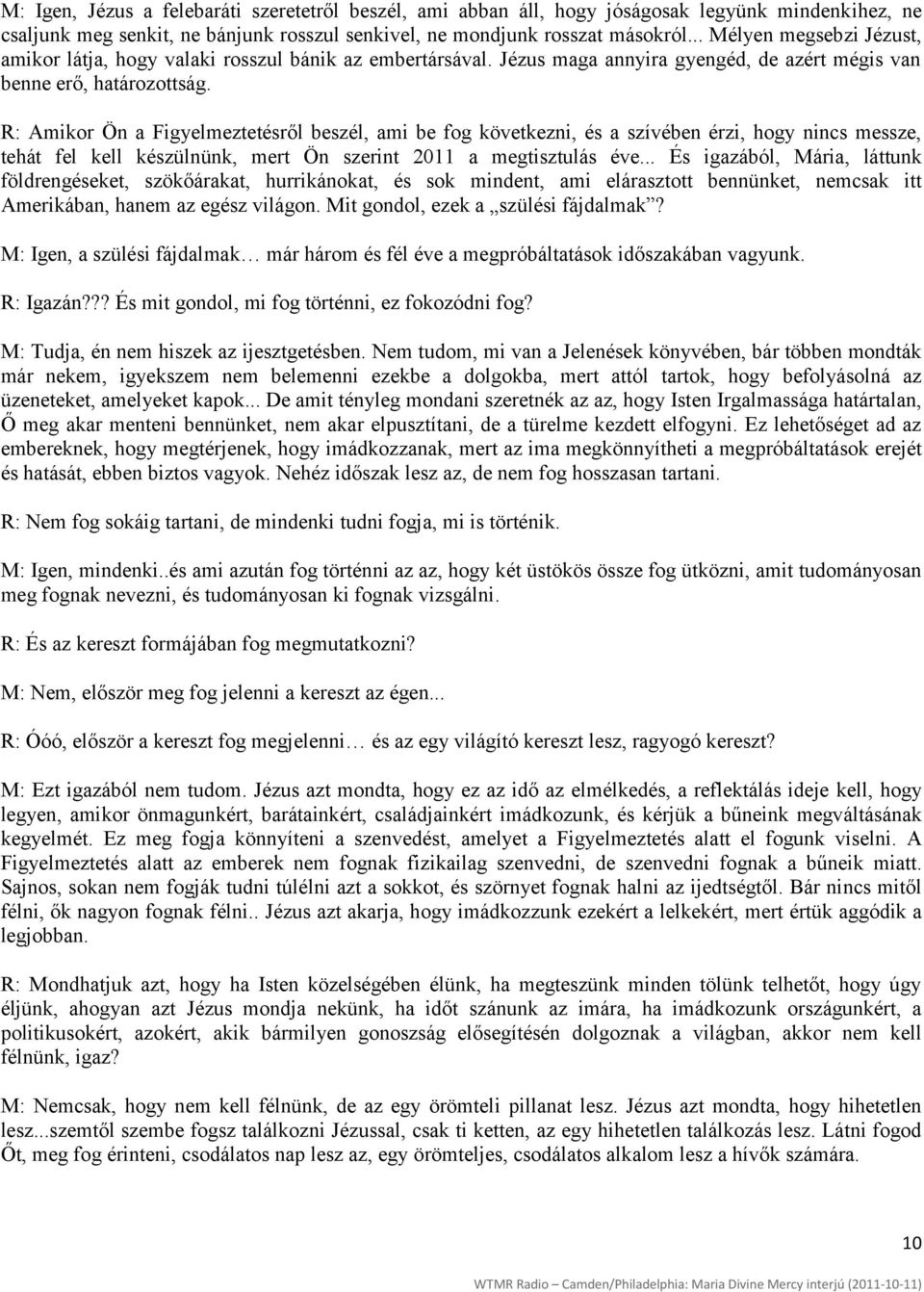 R: Amikor Ön a Figyelmeztetésről beszél, ami be fog következni, és a szívében érzi, hogy nincs messze, tehát fel kell készülnünk, mert Ön szerint 2011 a megtisztulás éve.