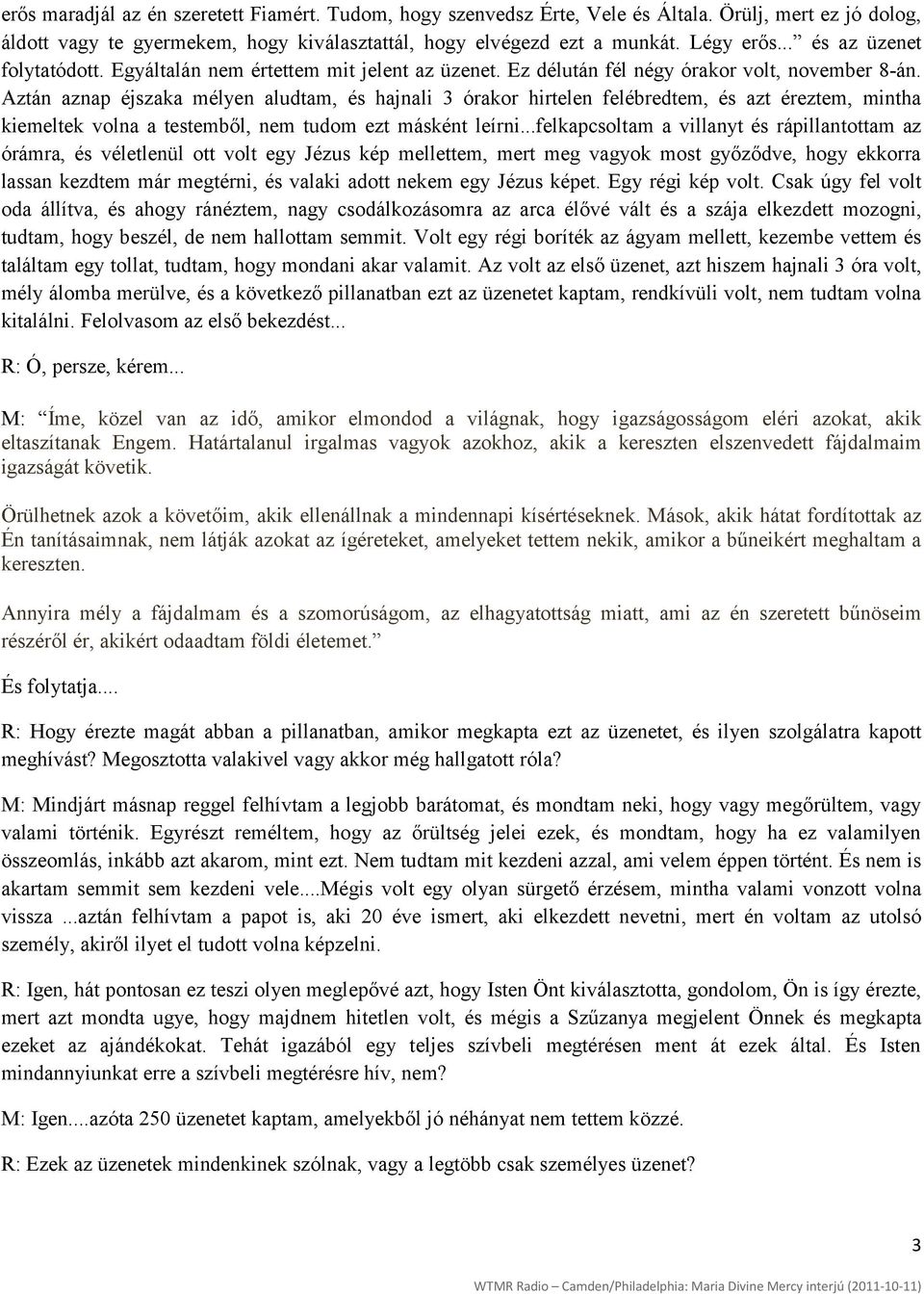 Aztán aznap éjszaka mélyen aludtam, és hajnali 3 órakor hirtelen felébredtem, és azt éreztem, mintha kiemeltek volna a testemből, nem tudom ezt másként leírni.