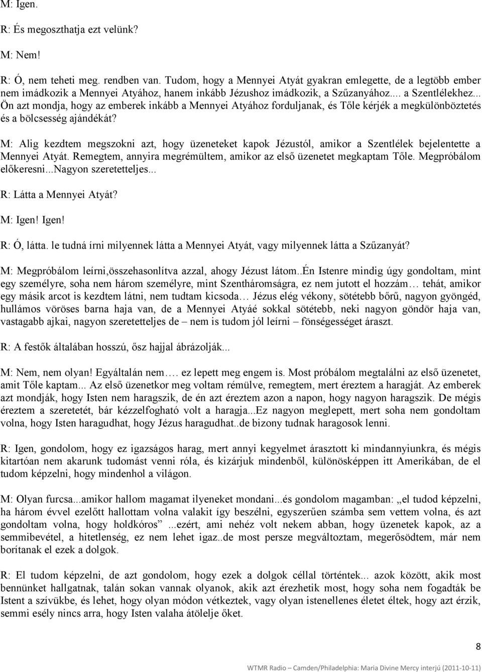 .. Ön azt mondja, hogy az emberek inkább a Mennyei Atyához forduljanak, és Tőle kérjék a megkülönböztetés és a bölcsesség ajándékát?