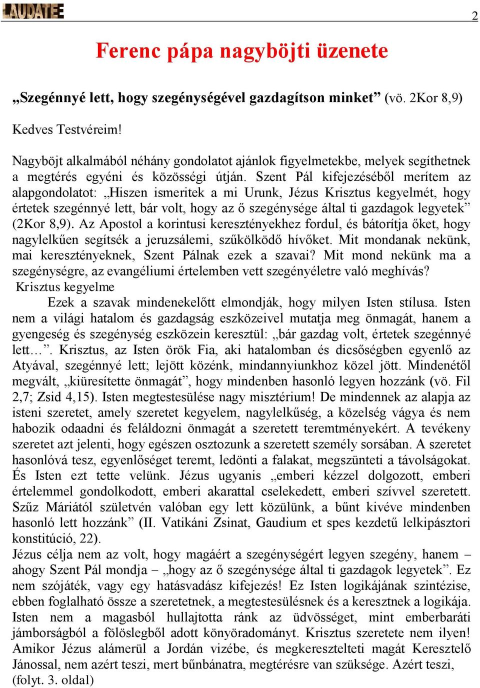Szent Pál kifejezéséből merítem az alapgondolatot: Hiszen ismeritek a mi Urunk, Jézus Krisztus kegyelmét, hogy értetek szegénnyé lett, bár volt, hogy az ő szegénysége által ti gazdagok legyetek (2Kor
