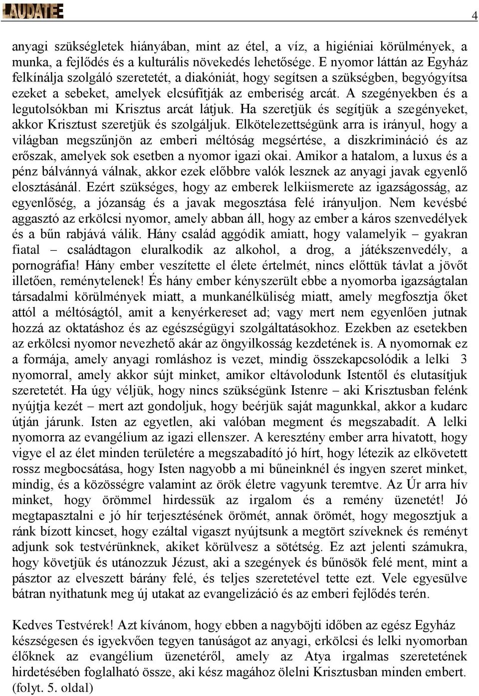A szegényekben és a legutolsókban mi Krisztus arcát látjuk. Ha szeretjük és segítjük a szegényeket, akkor Krisztust szeretjük és szolgáljuk.