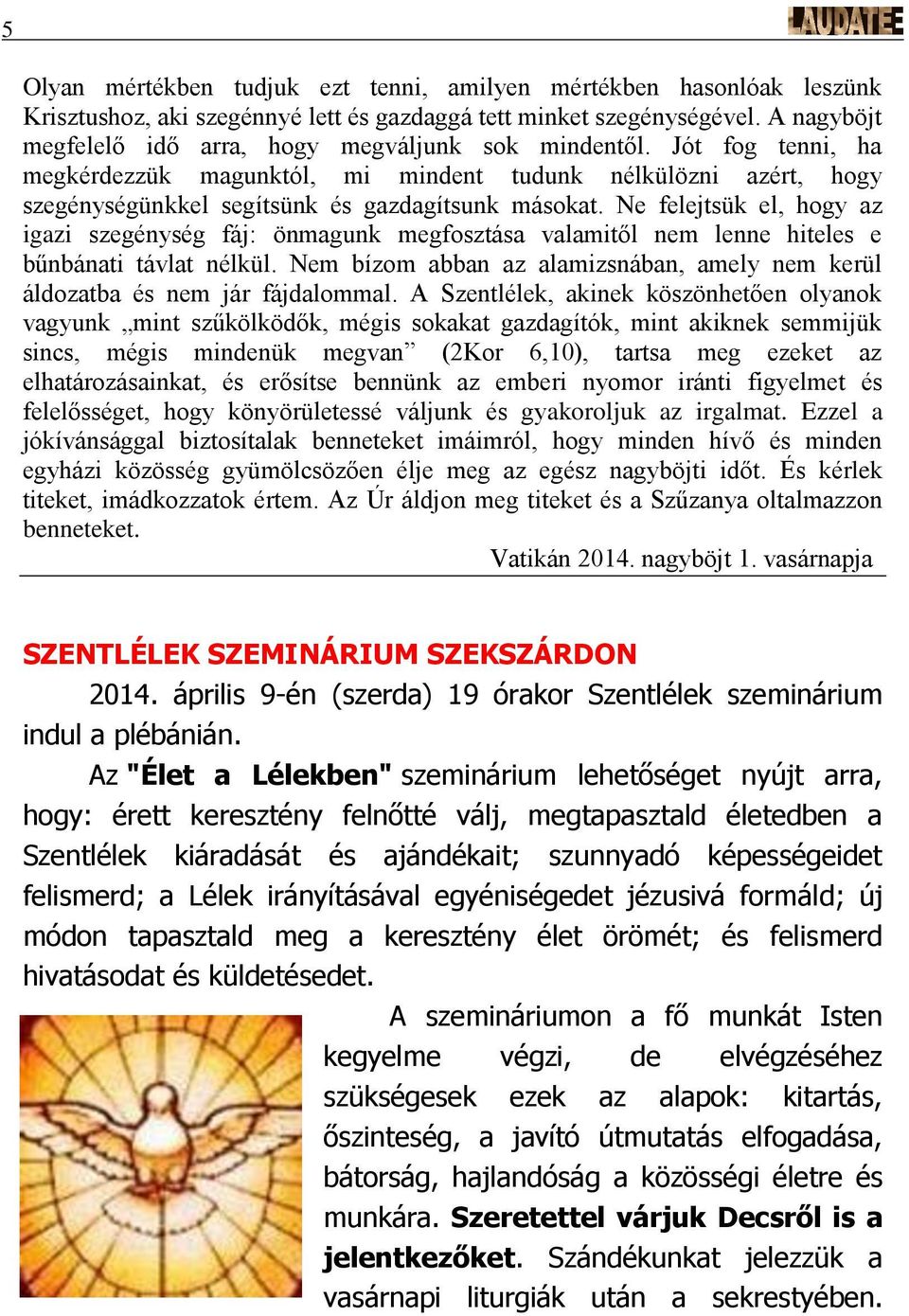 Ne felejtsük el, hogy az igazi szegénység fáj: önmagunk megfosztása valamitől nem lenne hiteles e bűnbánati távlat nélkül.