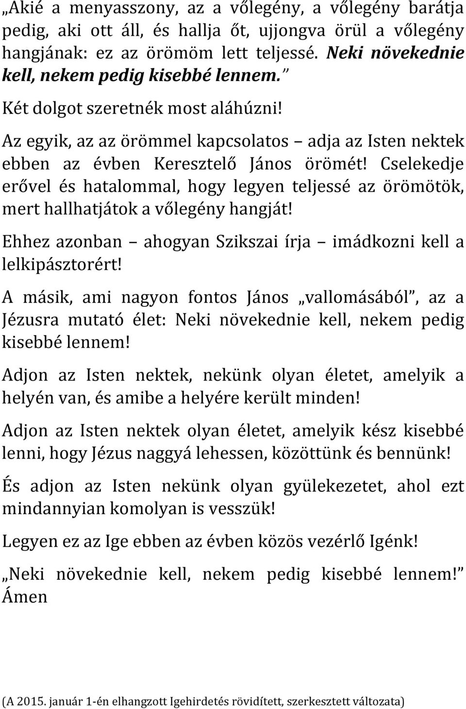 Cselekedje erővel és hatalommal, hogy legyen teljessé az örömötök, mert hallhatjátok a vőlegény hangját! Ehhez azonban ahogyan Szikszai írja imádkozni kell a lelkipásztorért!