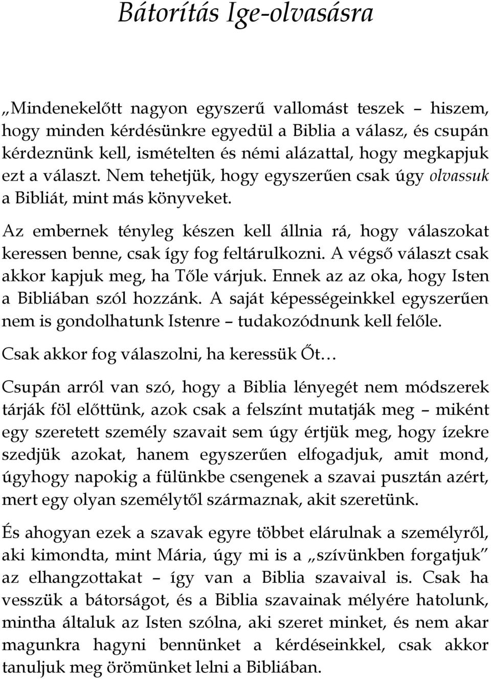 Az embernek tényleg készen kell állnia rá, hogy válaszokat keressen benne, csak így fog feltárulkozni. A végső választ csak akkor kapjuk meg, ha Tőle várjuk.