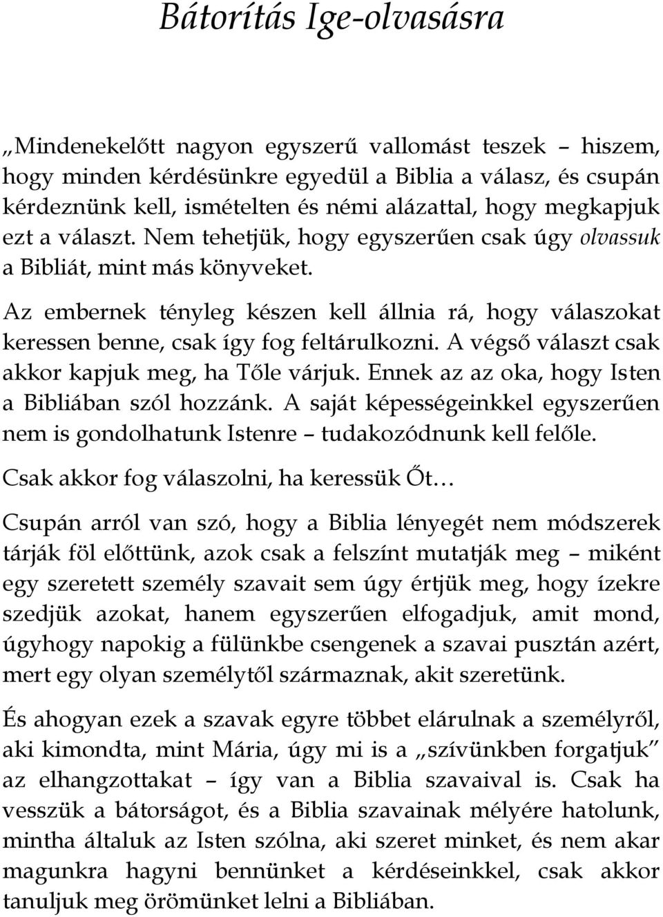 Az embernek tényleg készen kell állnia rá, hogy válaszokat keressen benne, csak így fog feltárulkozni. A végső választ csak akkor kapjuk meg, ha Tőle várjuk.