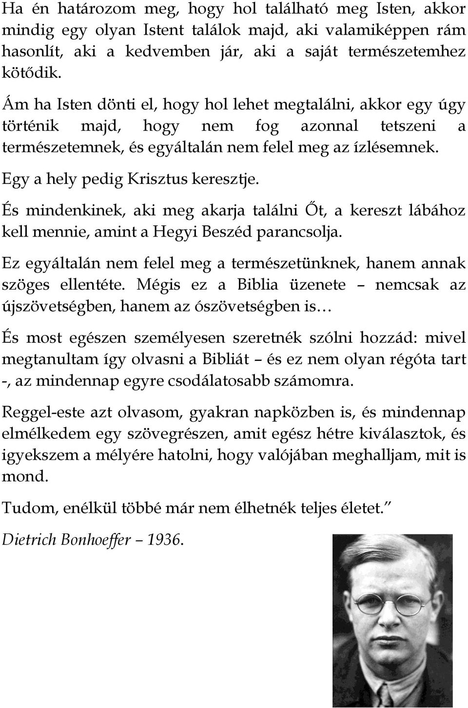 Egy a hely pedig Krisztus keresztje. És mindenkinek, aki meg akarja találni Őt, a kereszt lábához kell mennie, amint a Hegyi Beszéd parancsolja.