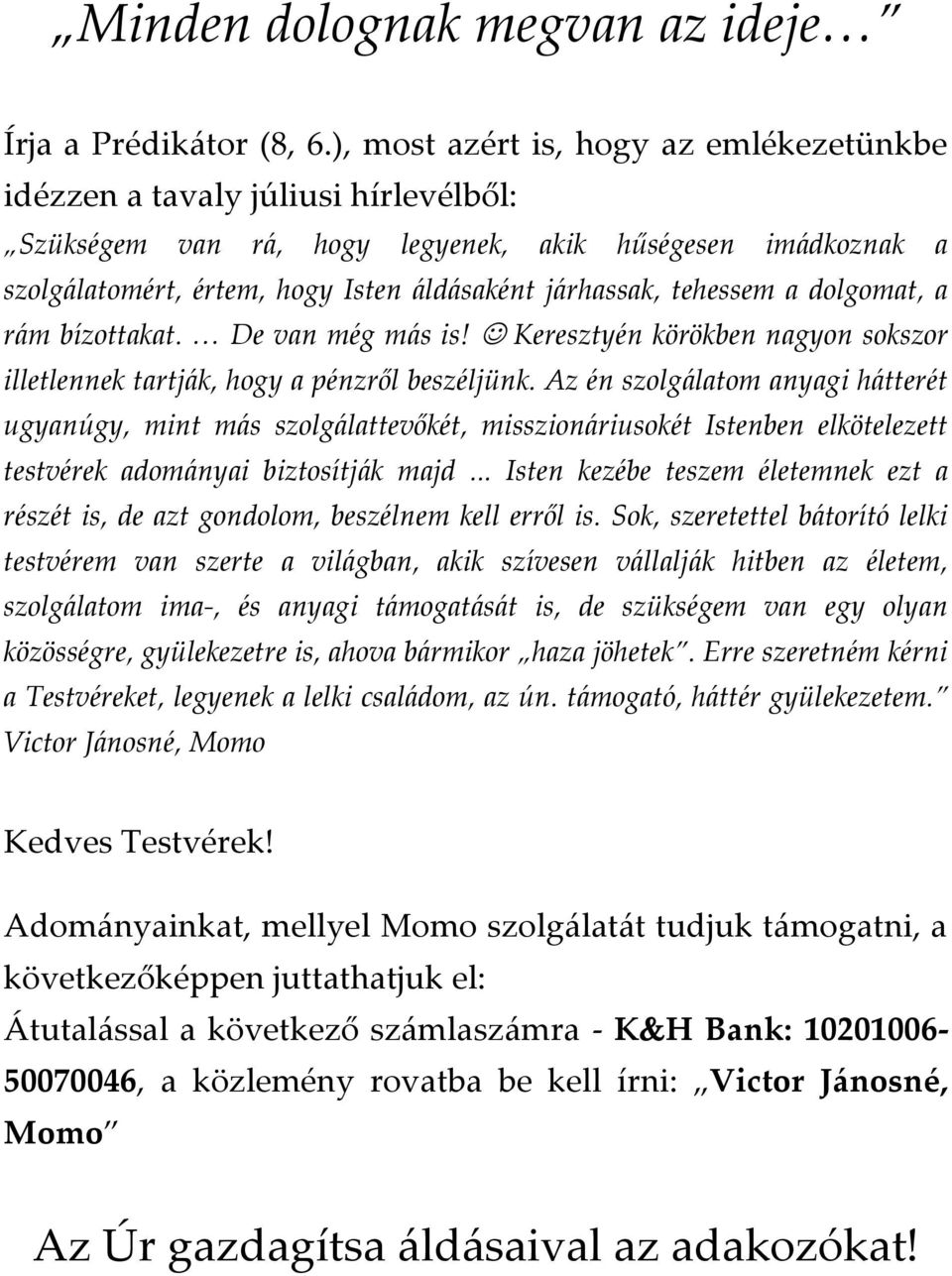 tehessem a dolgomat, a rám bízottakat. De van még más is! Keresztyén körökben nagyon sokszor illetlennek tartják, hogy a pénzről beszéljünk.