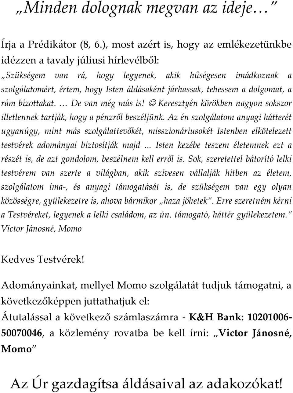 tehessem a dolgomat, a rám bízottakat. De van még más is! Keresztyén körökben nagyon sokszor illetlennek tartják, hogy a pénzről beszéljünk.