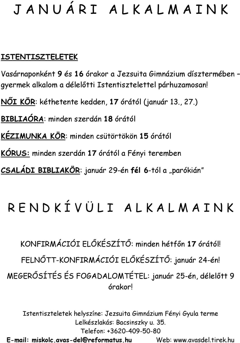 ) BIBLIAÓRA: minden szerdán 18 órától KÉZIMUNKA KÖR: minden csütörtökön 15 órától KÓRUS: minden szerdán 17 órától a Fényi teremben CSALÁDI BIBLIAKÖR: január 29-én fél 6-tól a parókián R E N D K Í V Ü