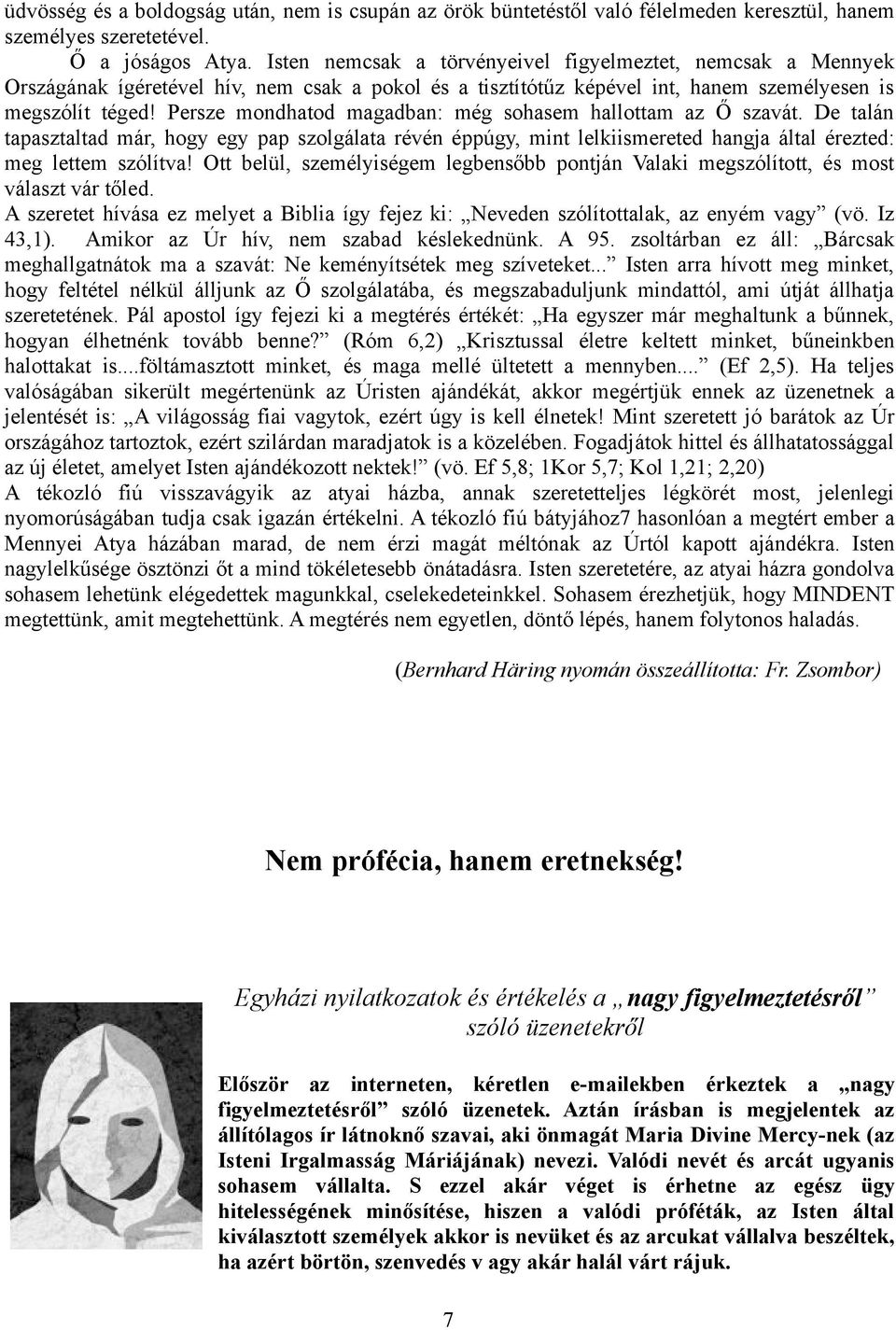 Persze mondhatod magadban: még sohasem hallottam az Ő szavát. De talán tapasztaltad már, hogy egy pap szolgálata révén éppúgy, mint lelkiismereted hangja által érezted: meg lettem szólítva!