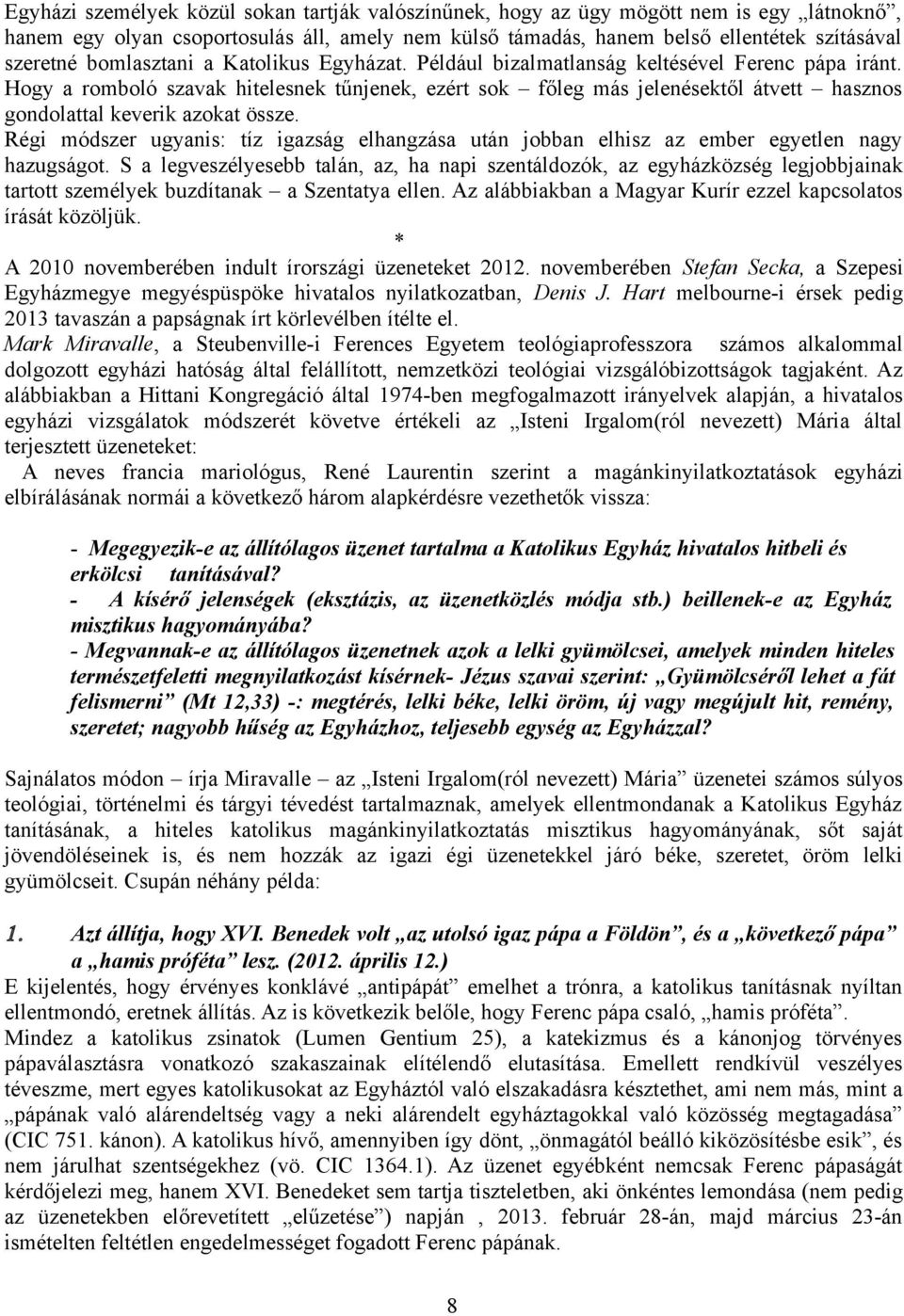 Hogy a romboló szavak hitelesnek tűnjenek, ezért sok főleg más jelenésektől átvett hasznos gondolattal keverik azokat össze.