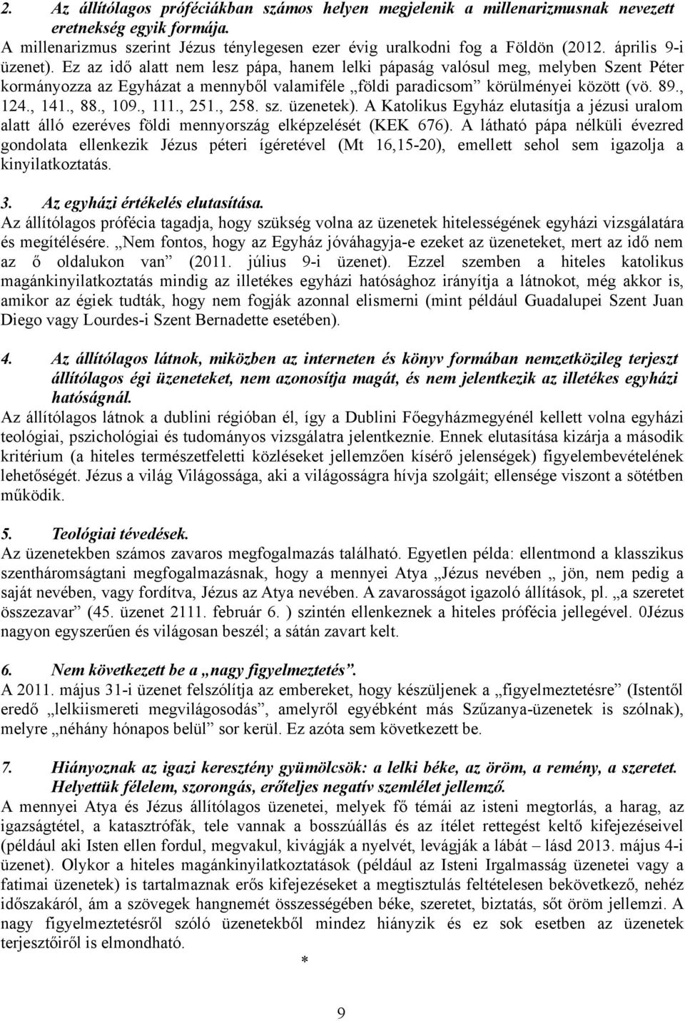 , 124., 141., 88., 109., 111., 251., 258. sz. üzenetek). A Katolikus Egyház elutasítja a jézusi uralom alatt álló ezeréves földi mennyország elképzelését (KEK 676).