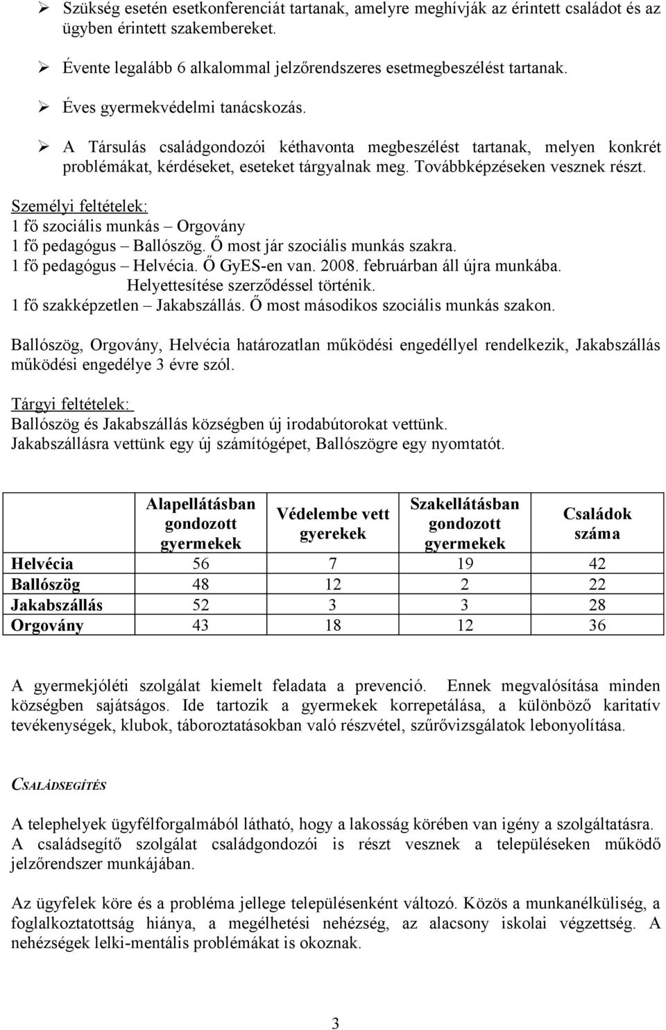 Személyi feltételek: 1 fő szociális munkás Orgovány 1 fő pedagógus Ballószög. Ő most jár szociális munkás szakra. 1 fő pedagógus Helvécia. Ő GyES-en van. 2008. februárban áll újra munkába.