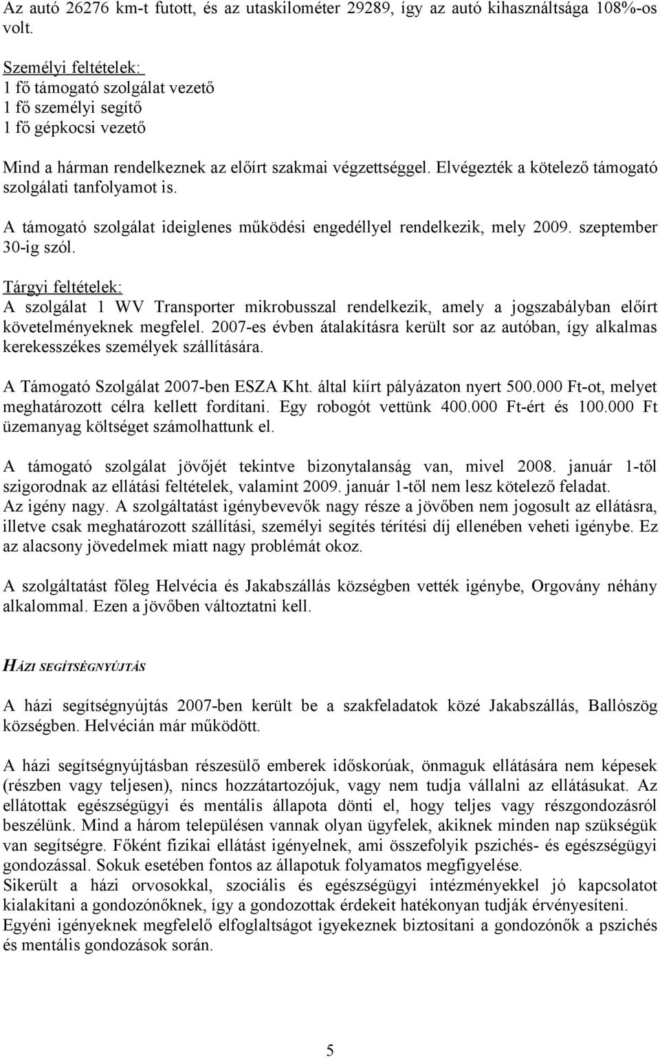 Elvégezték a kötelező támogató szolgálati tanfolyamot is. A támogató szolgálat ideiglenes működési engedéllyel rendelkezik, mely 2009. szeptember 30-ig szól.