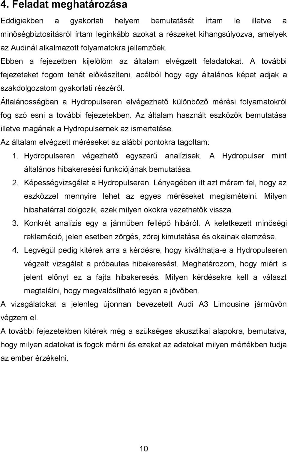 A további fejezeteket fogom tehát előkészíteni, acélból hogy egy általános képet adjak a szakdolgozatom gyakorlati részéről.