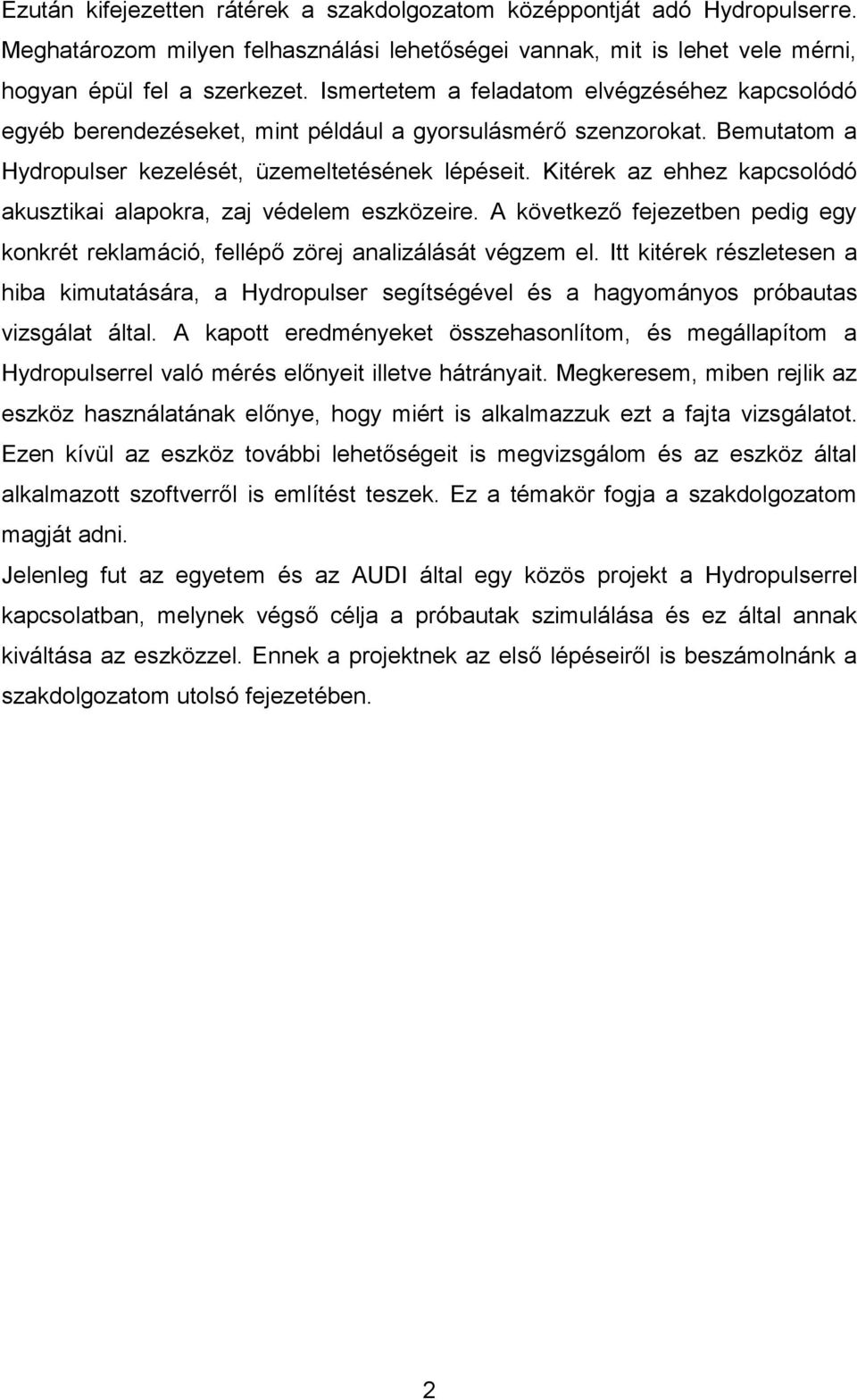 Kitérek az ehhez kapcsolódó akusztikai alapokra, zaj védelem eszközeire. A következő fejezetben pedig egy konkrét reklamáció, fellépő zörej analizálását végzem el.