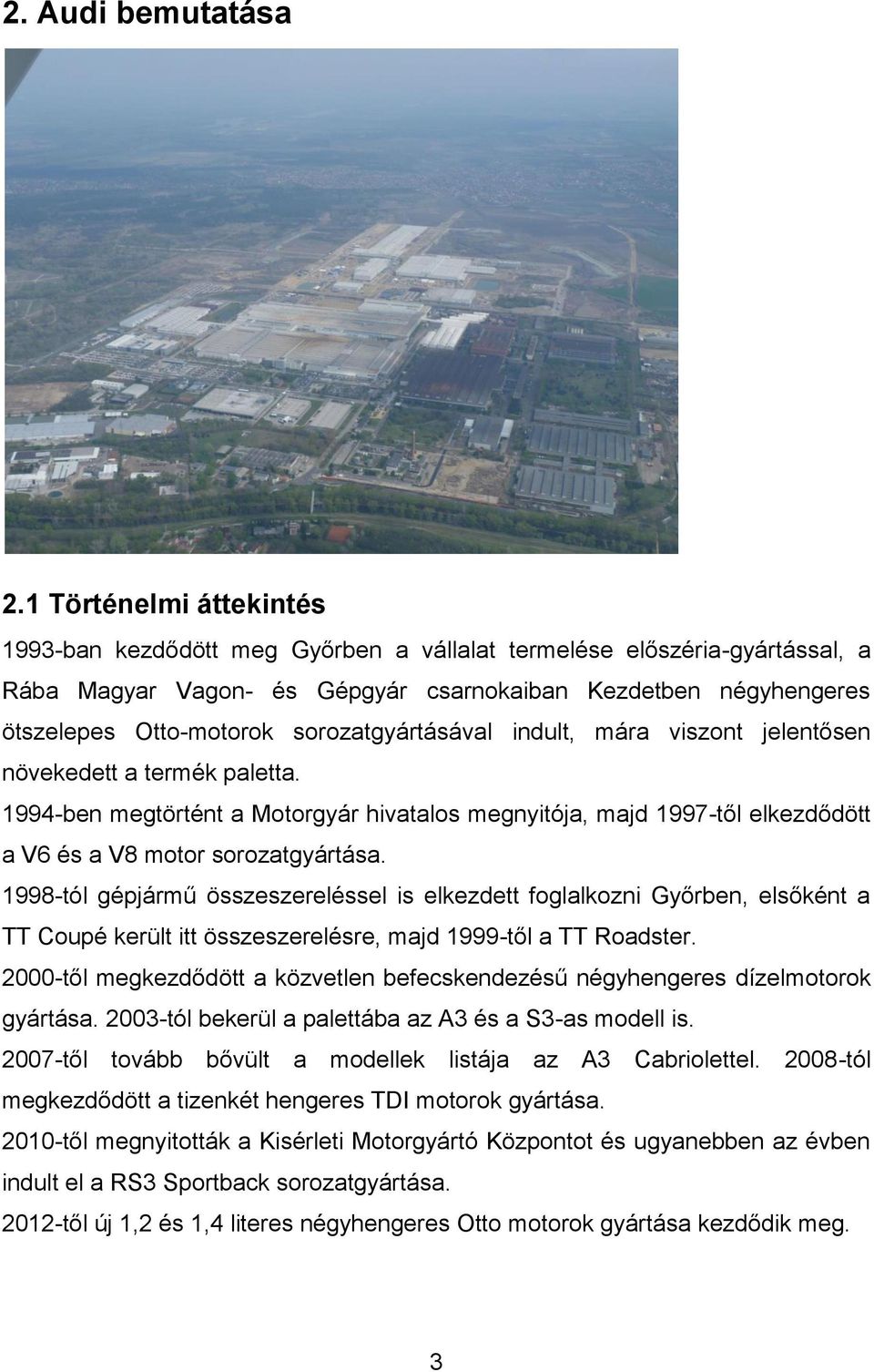 sorozatgyártásával indult, mára viszont jelentősen növekedett a termék paletta. 1994-ben megtörtént a Motorgyár hivatalos megnyitója, majd 1997-től elkezdődött a V6 és a V8 motor sorozatgyártása.