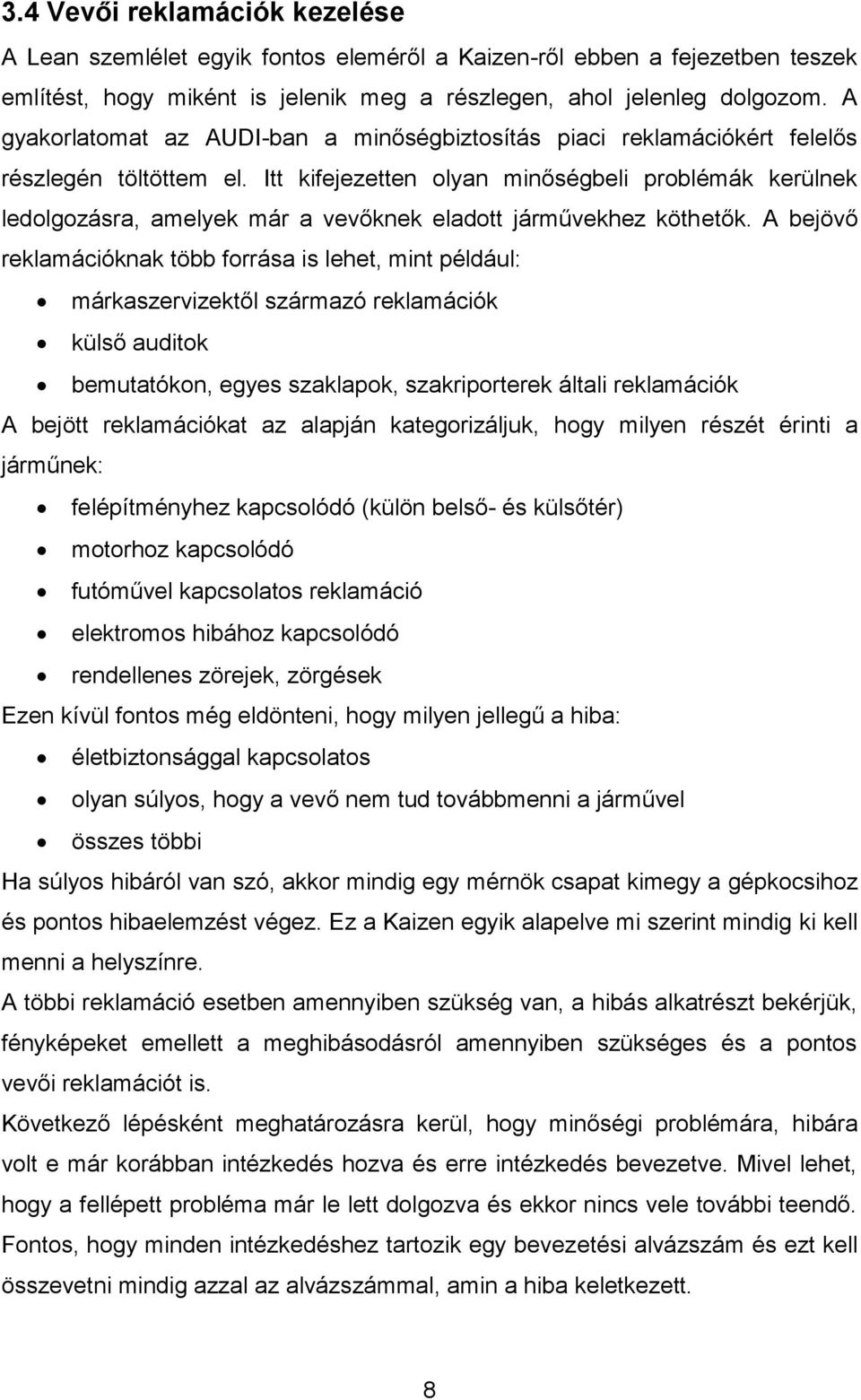 Itt kifejezetten olyan minőségbeli problémák kerülnek ledolgozásra, amelyek már a vevőknek eladott járművekhez köthetők.