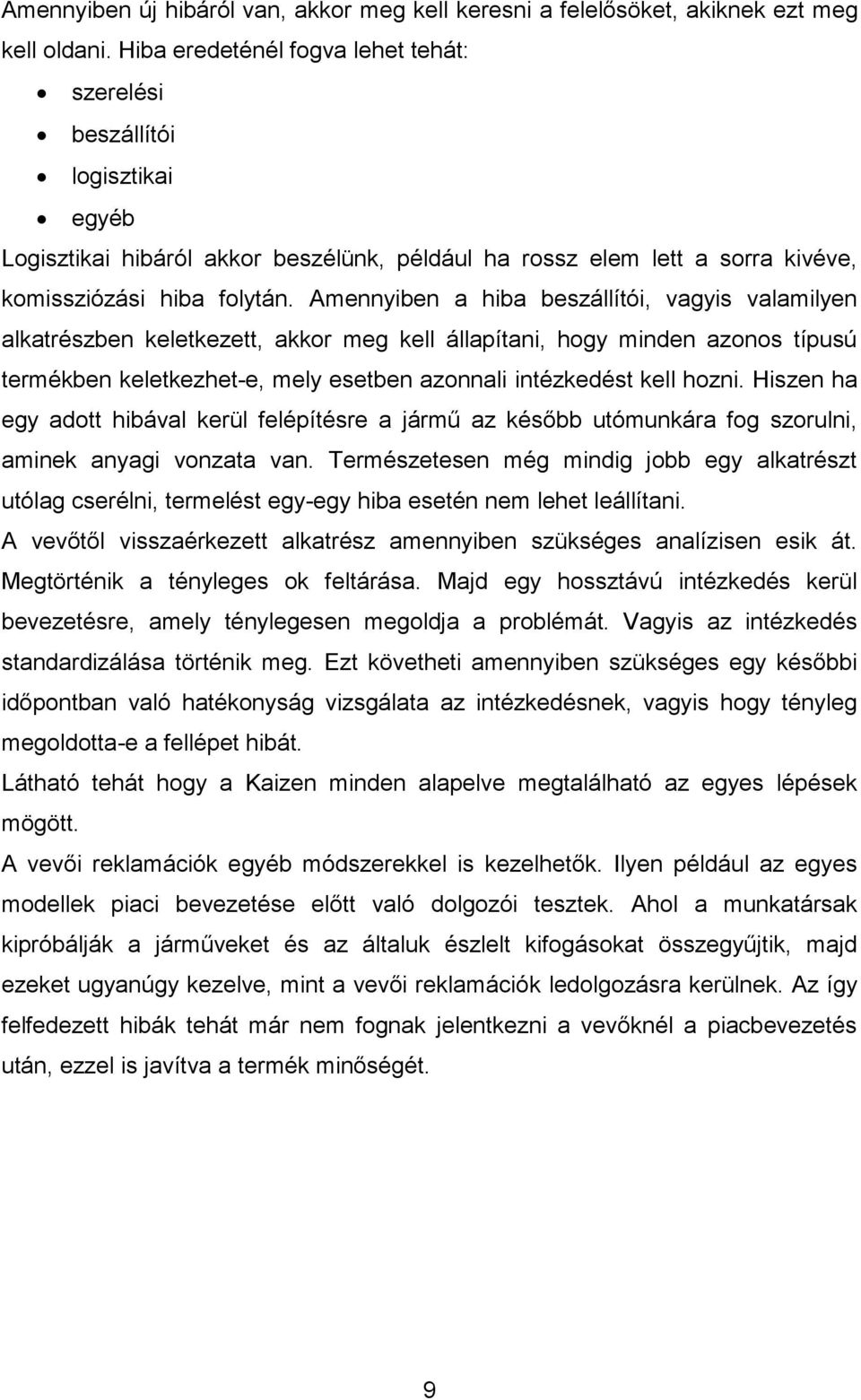 Amennyiben a hiba beszállítói, vagyis valamilyen alkatrészben keletkezett, akkor meg kell állapítani, hogy minden azonos típusú termékben keletkezhet-e, mely esetben azonnali intézkedést kell hozni.