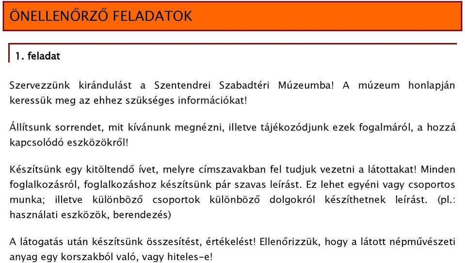 Készítsünk egy kitöltendő ívet, melyre címszavakban fel tudjuk vezetni a látottakat! Minden foglalkozásról, foglalkozáshoz készítsünk pár szavas leírást.