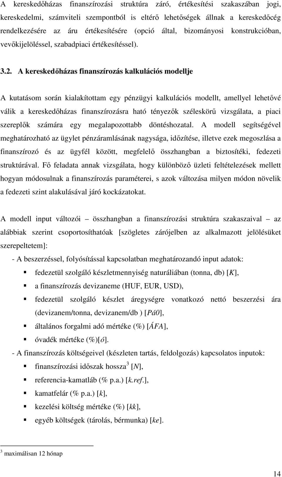 A kereskedıházas finanszírozás kalkulációs modellje A kutatásom során kialakítottam egy pénzügyi kalkulációs modellt, amellyel lehetıvé válik a kereskedıházas finanszírozásra ható tényezık széleskörő