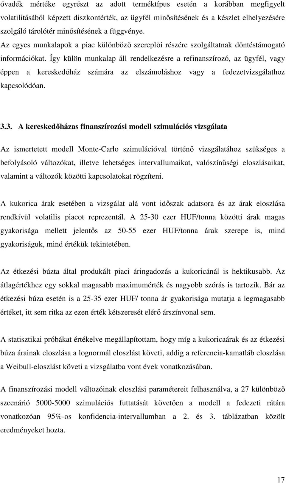 Így külön munkalap áll rendelkezésre a refinanszírozó, az ügyfél, vagy éppen a kereskedıház számára az elszámoláshoz vagy a fedezetvizsgálathoz kapcsolódóan. 3.