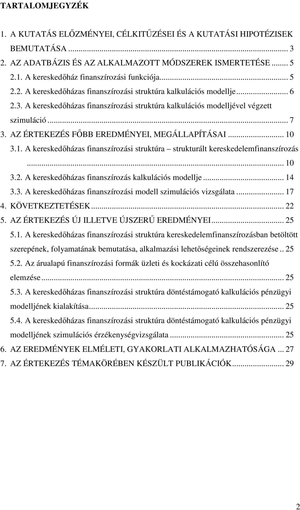 AZ ÉRTEKEZÉS FİBB EREDMÉNYEI, MEGÁLLAPÍTÁSAI... 10 3.1. A kereskedıházas finanszírozási struktúra strukturált kereskedelemfinanszírozás... 10 3.2. A kereskedıházas finanszírozás kalkulációs modellje.