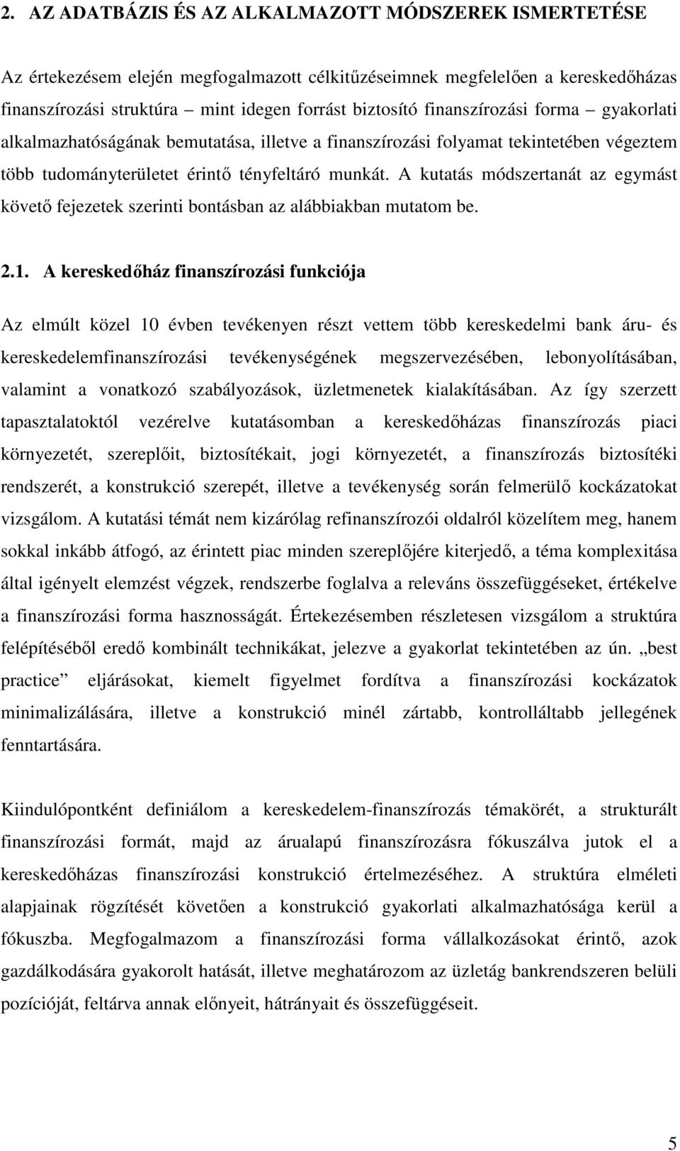 A kutatás módszertanát az egymást követı fejezetek szerinti bontásban az alábbiakban mutatom be. 2.1.