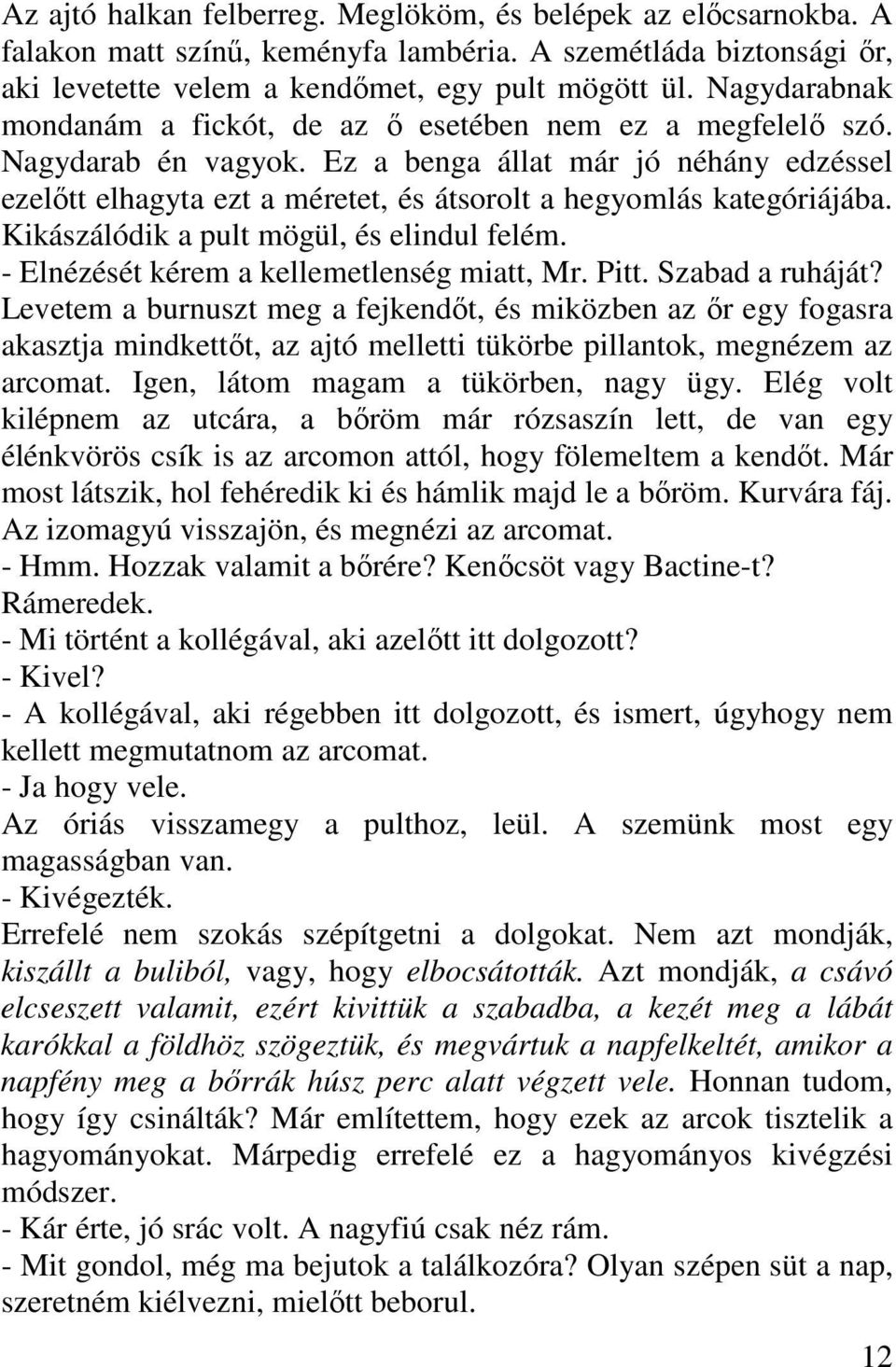 Ez a benga állat már jó néhány edzéssel ezelőtt elhagyta ezt a méretet, és átsorolt a hegyomlás kategóriájába. Kikászálódik a pult mögül, és elindul felém.