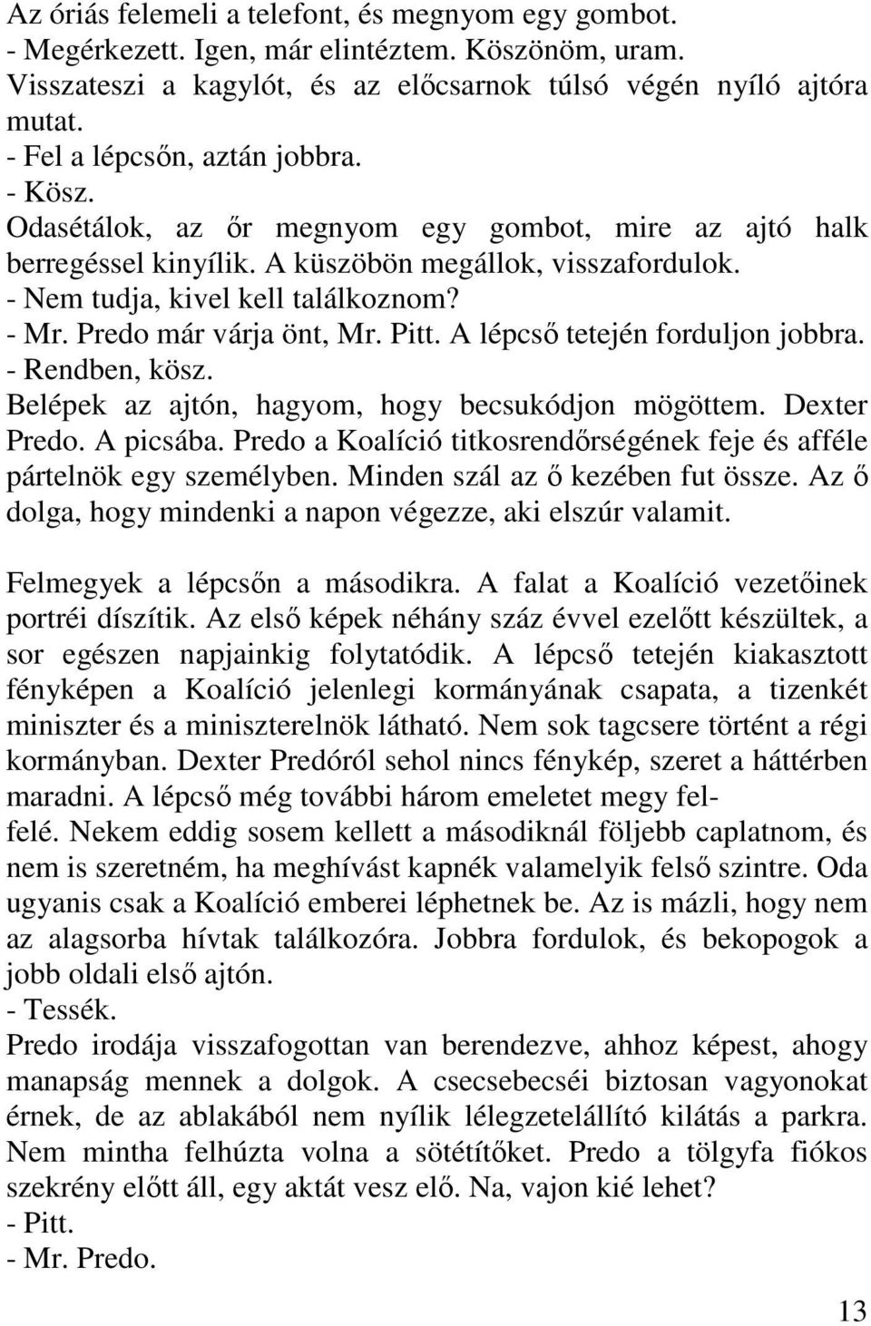 Predo már várja önt, Mr. Pitt. A lépcső tetején forduljon jobbra. - Rendben, kösz. Belépek az ajtón, hagyom, hogy becsukódjon mögöttem. Dexter Predo. A picsába.