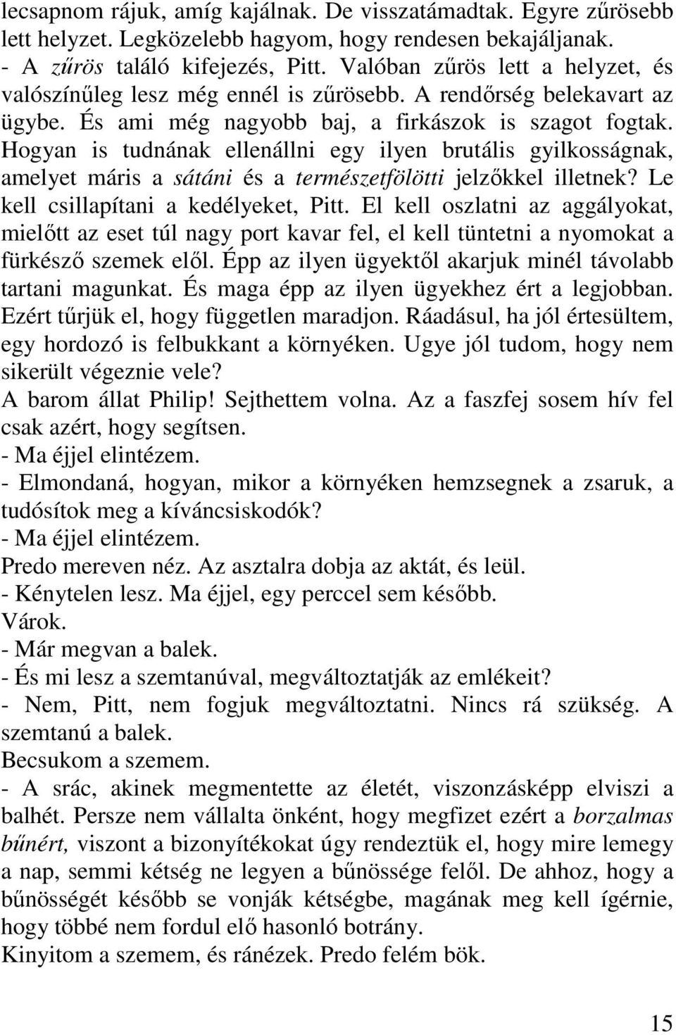 Hogyan is tudnának ellenállni egy ilyen brutális gyilkosságnak, amelyet máris a sátáni és a természetfölötti jelzőkkel illetnek? Le kell csillapítani a kedélyeket, Pitt.