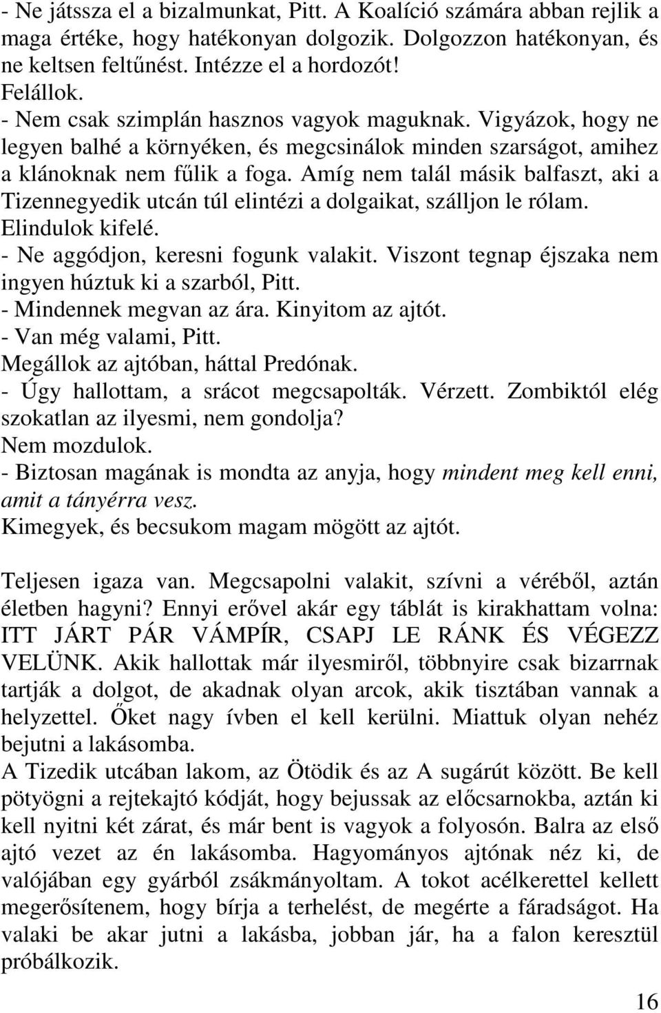 Amíg nem talál másik balfaszt, aki a Tizennegyedik utcán túl elintézi a dolgaikat, szálljon le rólam. Elindulok kifelé. - Ne aggódjon, keresni fogunk valakit.