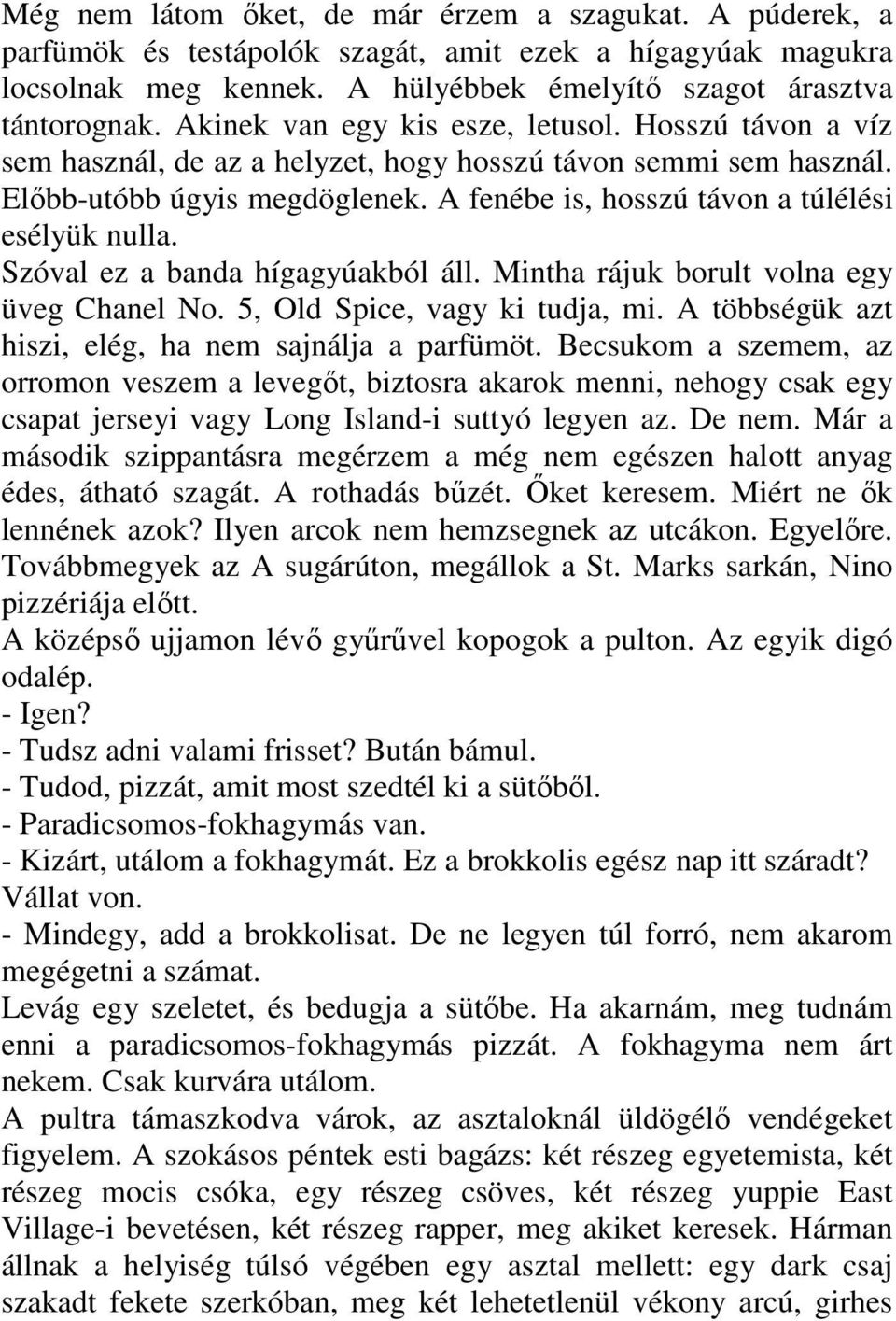 A fenébe is, hosszú távon a túlélési esélyük nulla. Szóval ez a banda hígagyúakból áll. Mintha rájuk borult volna egy üveg Chanel No. 5, Old Spice, vagy ki tudja, mi.