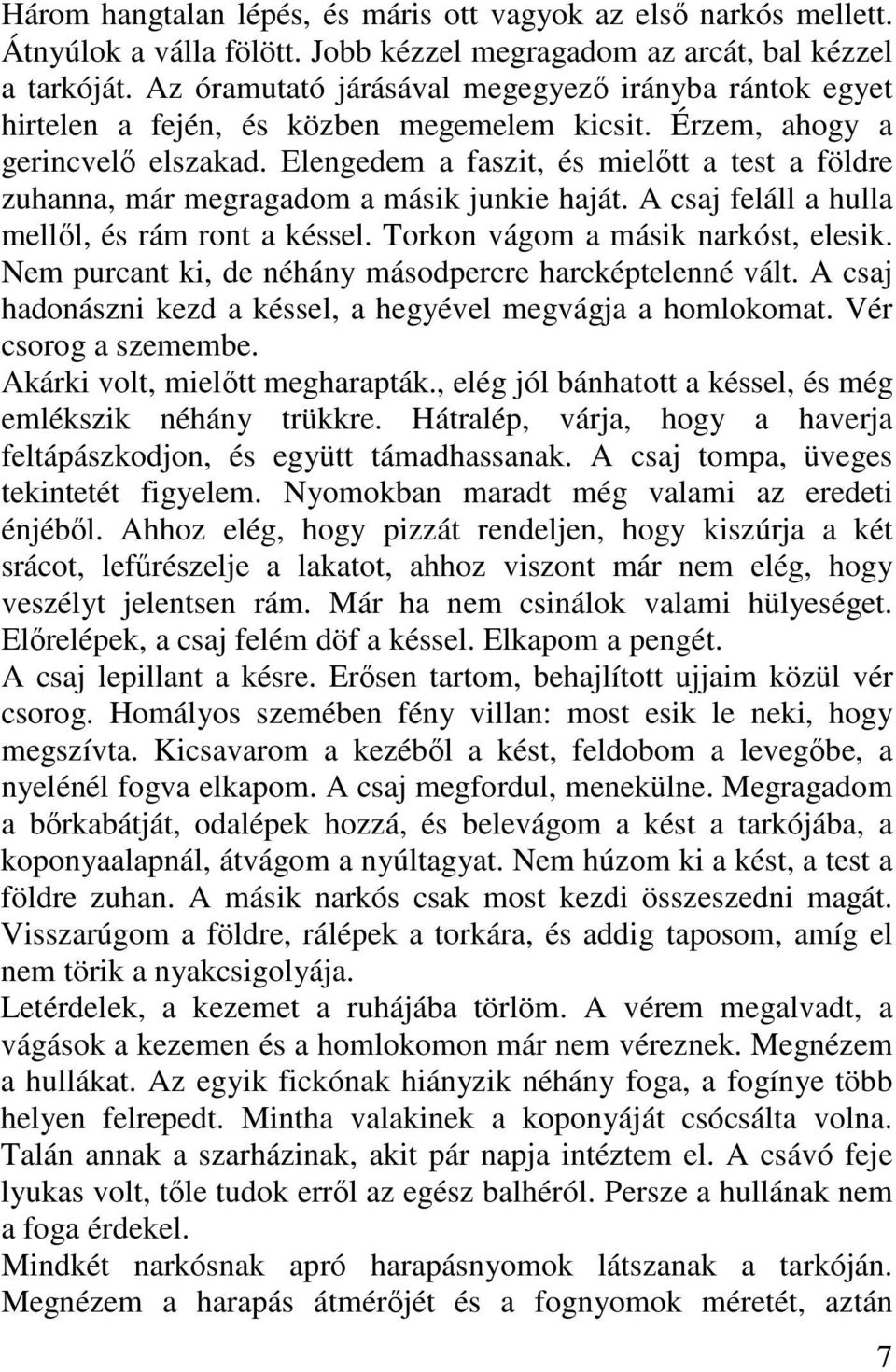 Elengedem a faszit, és mielőtt a test a földre zuhanna, már megragadom a másik junkie haját. A csaj feláll a hulla mellől, és rám ront a késsel. Torkon vágom a másik narkóst, elesik.