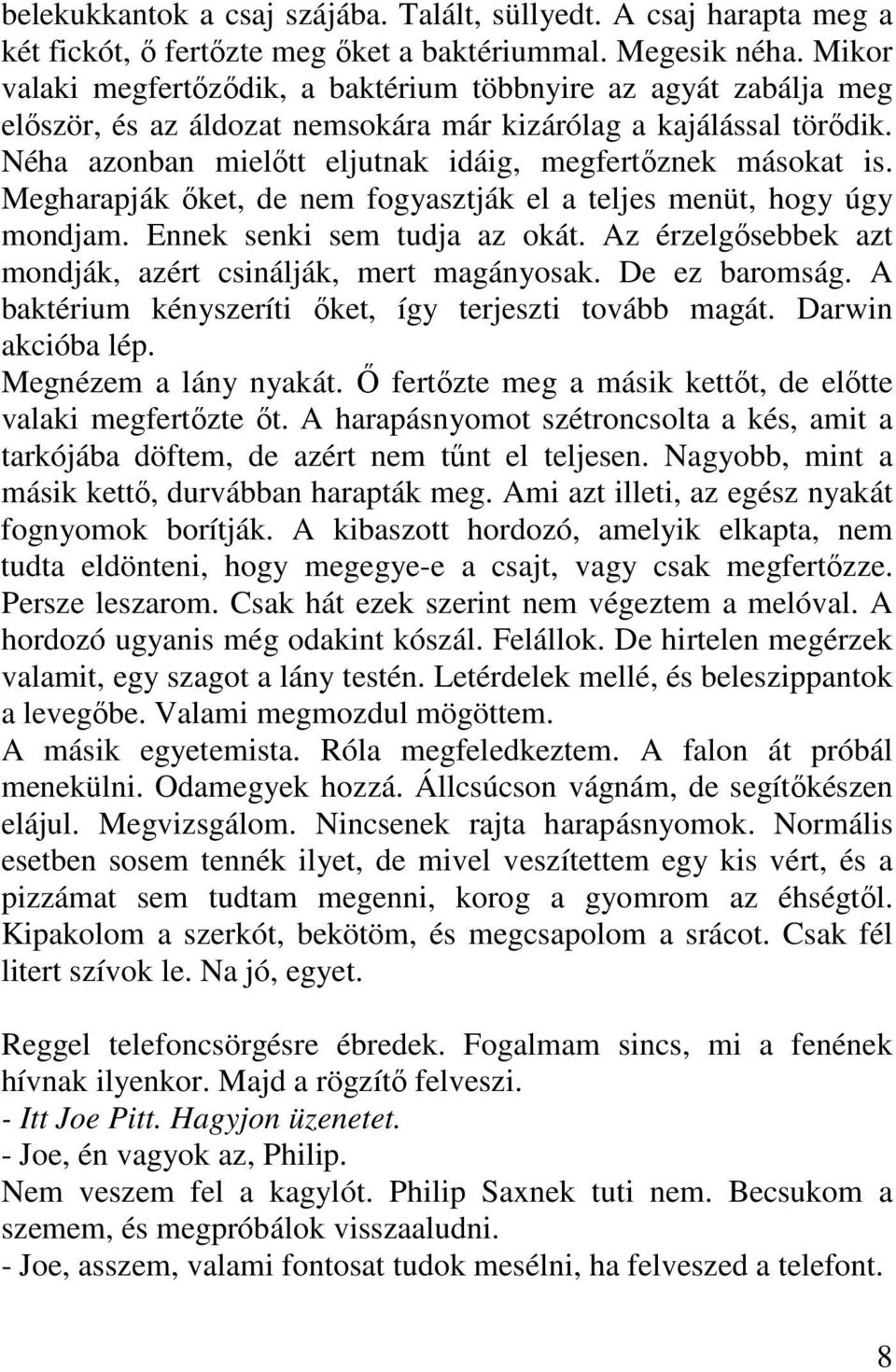 Néha azonban mielőtt eljutnak idáig, megfertőznek másokat is. Megharapják őket, de nem fogyasztják el a teljes menüt, hogy úgy mondjam. Ennek senki sem tudja az okát.