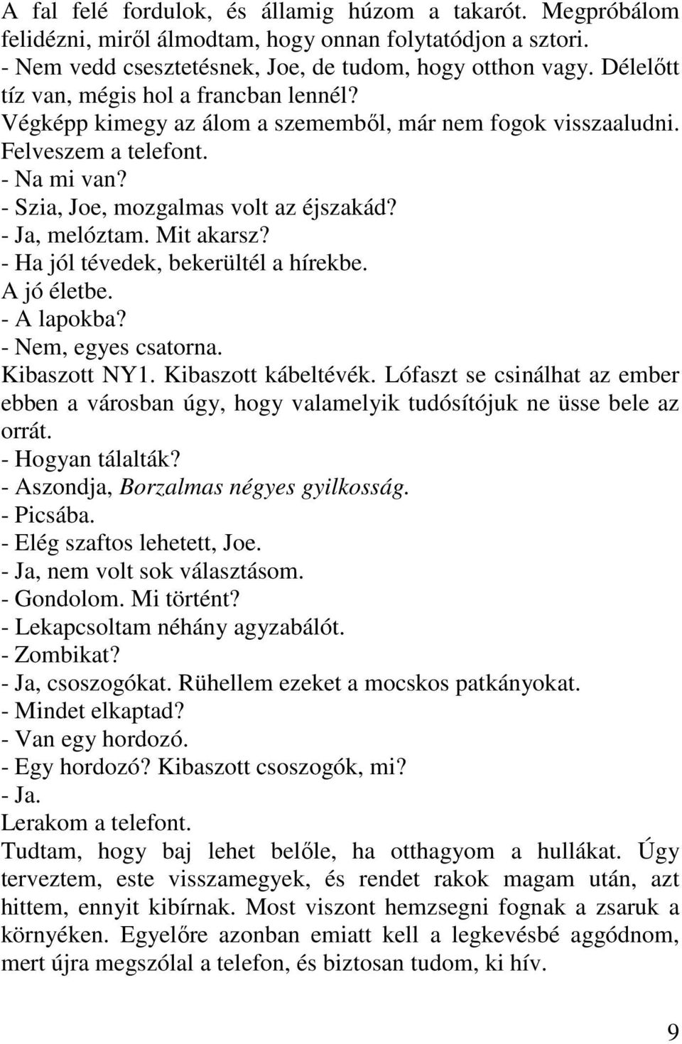 - Ja, melóztam. Mit akarsz? - Ha jól tévedek, bekerültél a hírekbe. A jó életbe. - A lapokba? - Nem, egyes csatorna. Kibaszott NY1. Kibaszott kábeltévék.