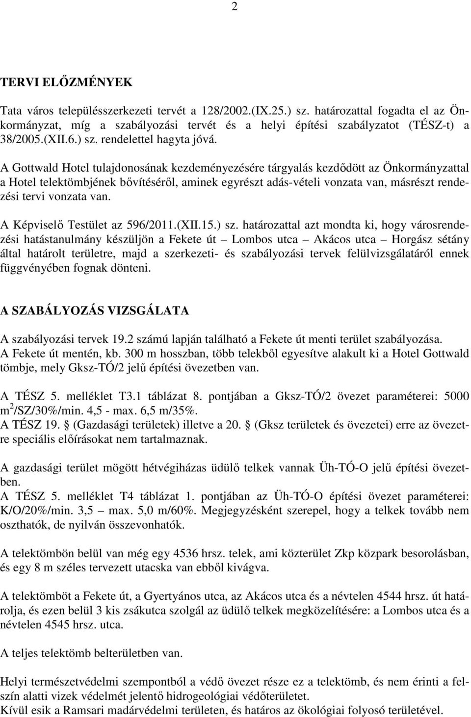 A Gottwald Hotel tulajdonosának kezdeményezésére tárgyalás kezdıdött az Önkormányzattal a Hotel telektömbjének bıvítésérıl, aminek egyrészt adás-vételi vonzata van, másrészt rendezési tervi vonzata